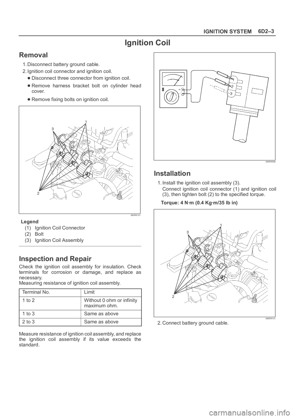 OPEL FRONTERA 1998 Workshop Manual 6D2–3
IGNITION SYSTEM
Ignition Coil
Removal
1. Disconnect battery ground cable.
2. Ignition coil connector and ignition coil.
Disconnect three connector from ignition coil.
Remove harness bracket OPEL FRONTERA 1998 Workshop Manual 6D2–3
IGNITION SYSTEM
Ignition Coil
Removal
1. Disconnect battery ground cable.
2. Ignition coil connector and ignition coil.
Disconnect three connector from ignition coil.
Remove harness bracket