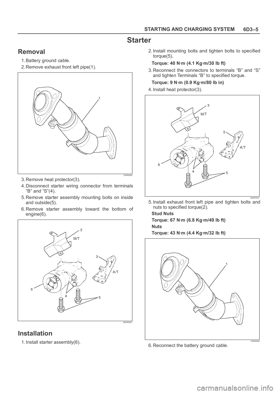 OPEL FRONTERA 1998  Workshop Manual 6D3–5 STARTING AND CHARGING SYSTEM
Starter
Removal
1. Battery ground cable.
2. Remove exhaust front left pipe(1).
150RW062
3. Remove heat protector(3).
4. Disconnect  starter  wiring  connector  fro