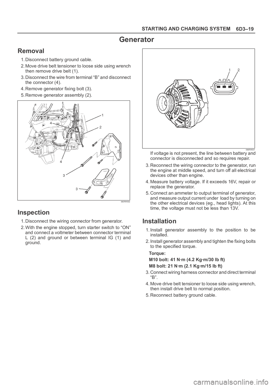 OPEL FRONTERA 1998 Workshop Manual 6D3–19 STARTING AND CHARGING SYSTEM
Generator
Removal
1. Disconnect battery ground cable.
2. Move drive belt tensioner to loose side using wrench
then remove drive belt (1).
3. Disconnect the wire f OPEL FRONTERA 1998 Workshop Manual 6D3–19 STARTING AND CHARGING SYSTEM
Generator
Removal
1. Disconnect battery ground cable.
2. Move drive belt tensioner to loose side using wrench
then remove drive belt (1).
3. Disconnect the wire f