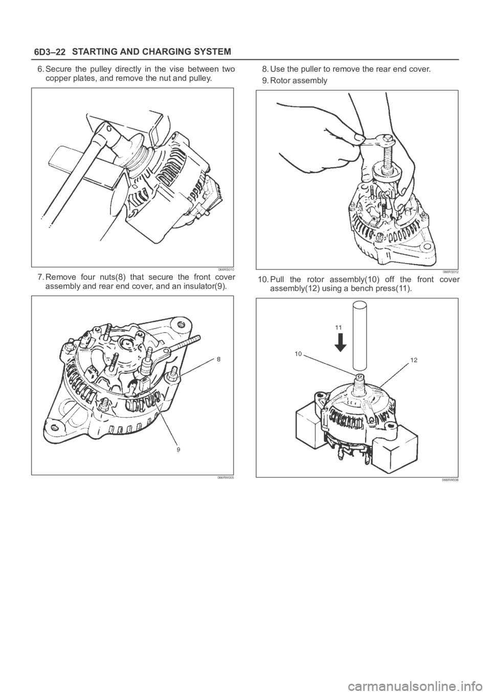 OPEL FRONTERA 1998  Workshop Manual 6D3–22STARTING AND CHARGING SYSTEM
6. Secure  the  pulley  directly  in  the  vise  between  two
copper plates, and remove the nut and pulley.
066RS010
7. Remove  four  nuts(8)  that  secure  the  f