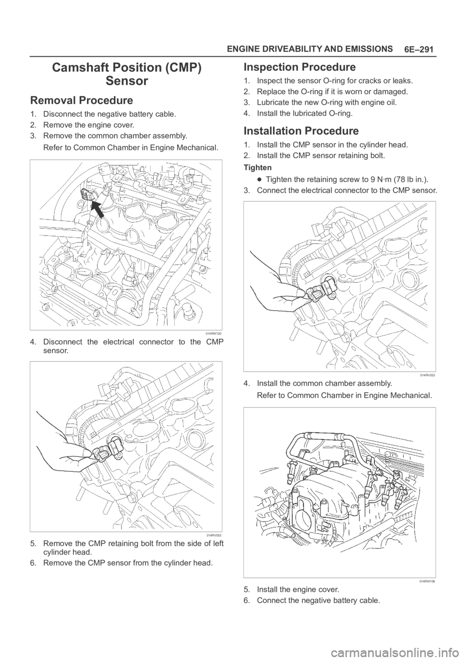 OPEL FRONTERA 1998  Workshop Manual 6E–291 ENGINE DRIVEABILITY AND EMISSIONS
Camshaft Position (CMP)
Sensor
Removal Procedure
1. Disconnect the negative battery cable.
2. Remove the engine cover.
3. Remove the common chamber assembly.
