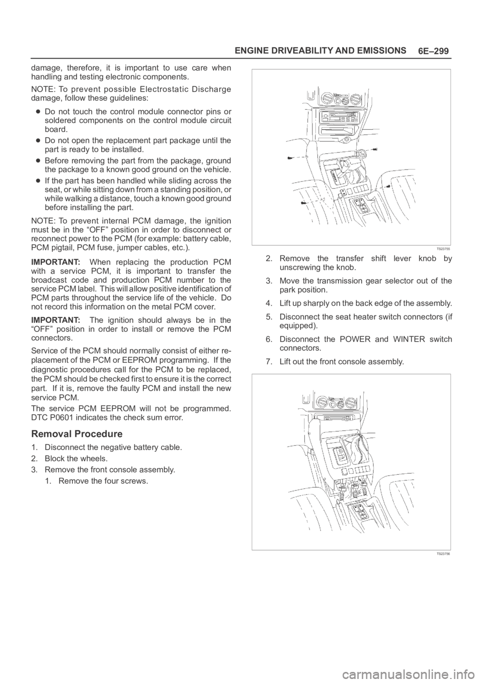 OPEL FRONTERA 1998  Workshop Manual 6E–299 ENGINE DRIVEABILITY AND EMISSIONS
damage,  therefore,  it  is  important  to  use  care  when
handling and testing electronic components.
NOTE: To  prevent  possible  Electrostatic  Discharge
