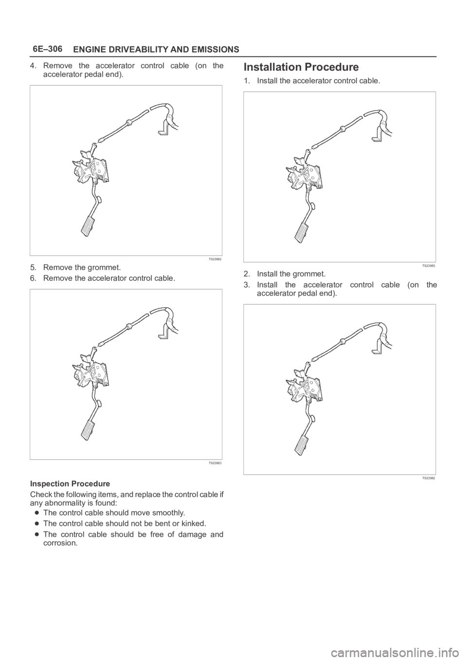 OPEL FRONTERA 1998  Workshop Manual 6E–306
ENGINE DRIVEABILITY AND EMISSIONS
4. Remove  the  accelerator  control  cable  (on  the
accelerator pedal end).
TS23982
5. Remove the grommet.
6. Remove the accelerator control cable.
TS23983
