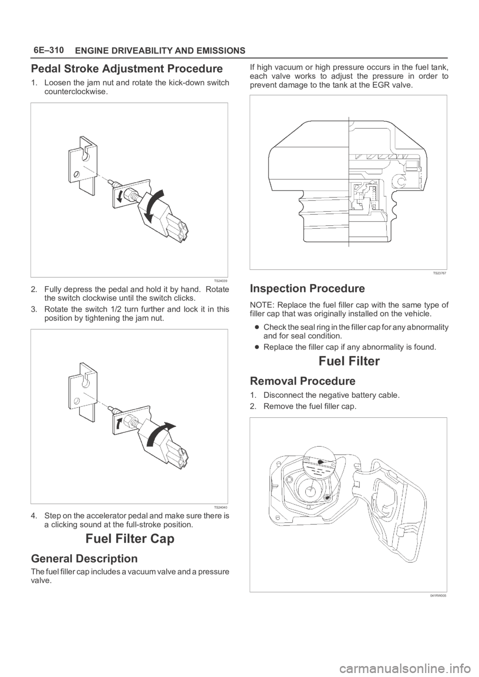 OPEL FRONTERA 1998 Workshop Manual 6E–310
ENGINE DRIVEABILITY AND EMISSIONS
Pedal Stroke Adjustment Procedure
1. Loosen the jam nut and rotate the kick-down switch
counterclockwise.
TS24039
2. Fully depress the pedal and hold it by h OPEL FRONTERA 1998 Workshop Manual 6E–310
ENGINE DRIVEABILITY AND EMISSIONS
Pedal Stroke Adjustment Procedure
1. Loosen the jam nut and rotate the kick-down switch
counterclockwise.
TS24039
2. Fully depress the pedal and hold it by h
