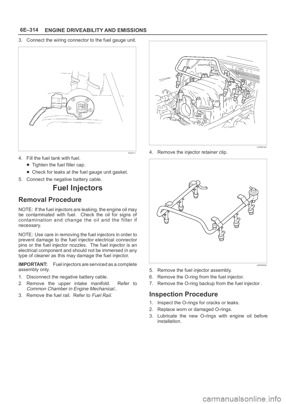 OPEL FRONTERA 1998 Workshop Manual 6E–314
ENGINE DRIVEABILITY AND EMISSIONS
3. Connect the wiring connector to the fuel gauge unit.
TS23771
4. Fill the fuel tank with fuel.
Tighten the fuel filler cap.
Check for leaks at the fuel gau OPEL FRONTERA 1998 Workshop Manual 6E–314
ENGINE DRIVEABILITY AND EMISSIONS
3. Connect the wiring connector to the fuel gauge unit.
TS23771
4. Fill the fuel tank with fuel.
Tighten the fuel filler cap.
Check for leaks at the fuel gau