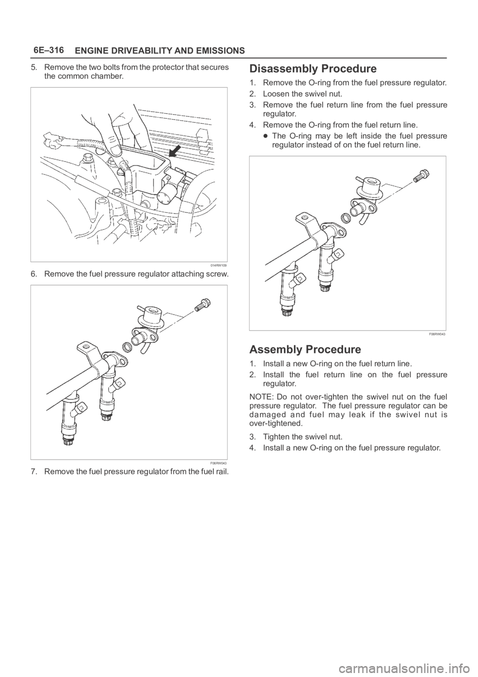 OPEL FRONTERA 1998  Workshop Manual 6E–316
ENGINE DRIVEABILITY AND EMISSIONS
5. Remove the two bolts from the protector that secures
the common chamber.
014RW109
6. Remove the fuel pressure regulator attaching screw.
F06RW043
7. Remov