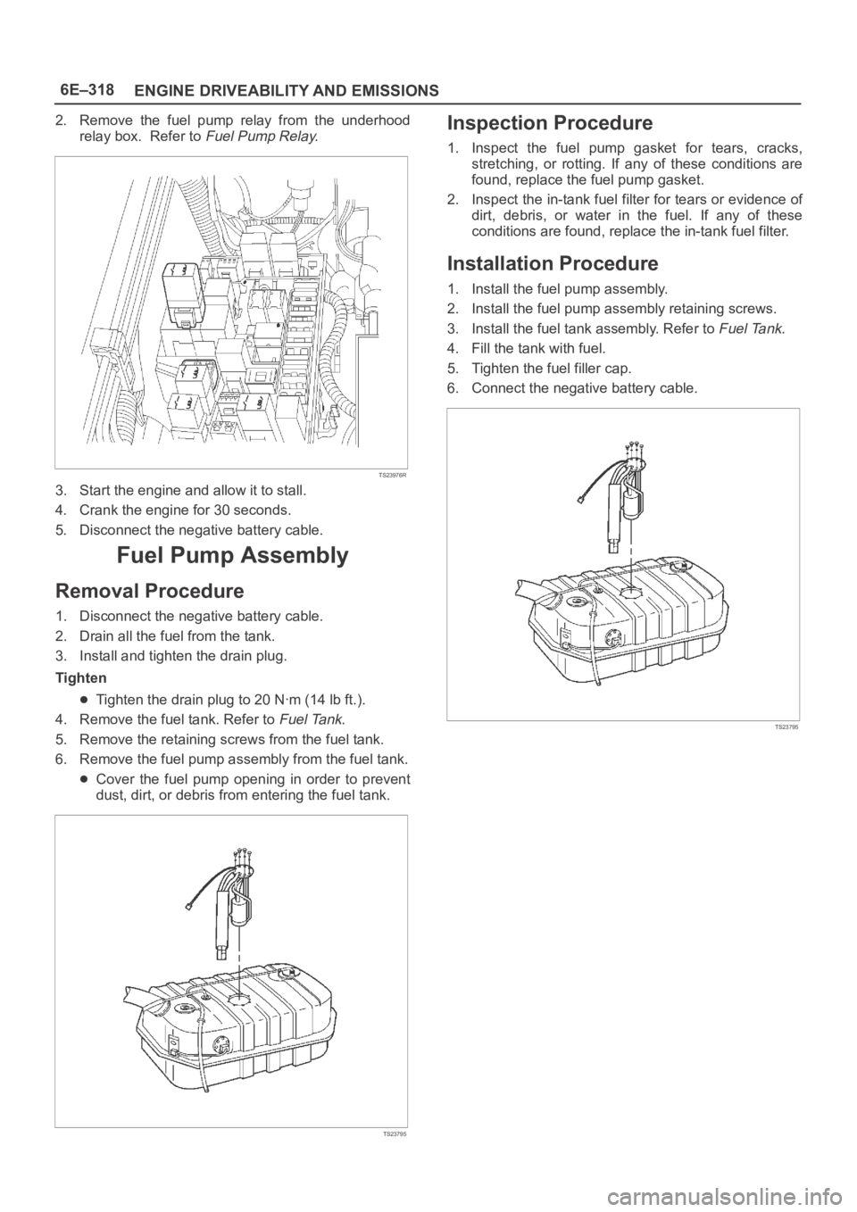 OPEL FRONTERA 1998 Workshop Manual 6E–318
ENGINE DRIVEABILITY AND EMISSIONS
2. Remove the fuel pump relay from the underhood
relay box. Refer to
Fuel Pump Relay.
TS23976R
3. Start the engine and allow it to stall.
4. Crank t OPEL FRONTERA 1998 Workshop Manual 6E–318
ENGINE DRIVEABILITY AND EMISSIONS
2. Remove the fuel pump relay from the underhood
relay box. Refer to
Fuel Pump Relay.
TS23976R
3. Start the engine and allow it to stall.
4. Crank t