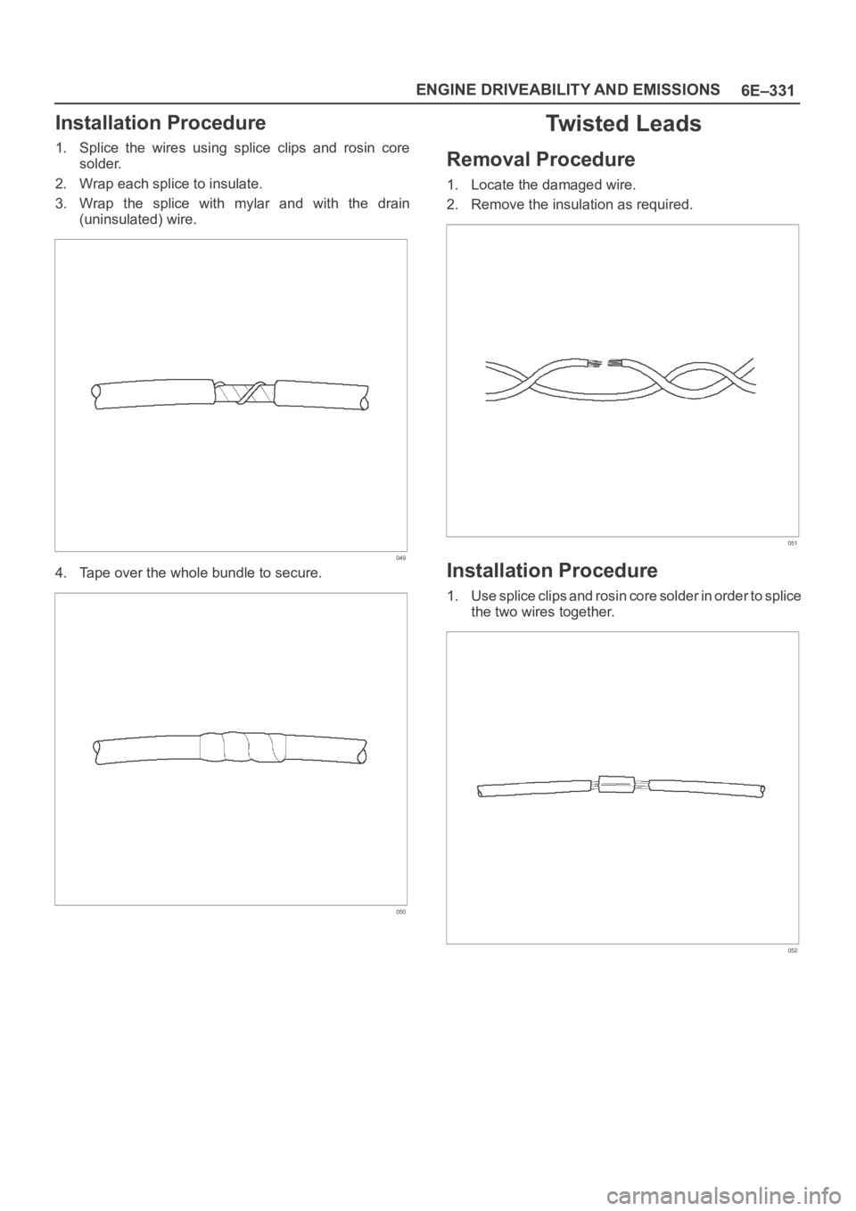 OPEL FRONTERA 1998  Workshop Manual 6E–331 ENGINE DRIVEABILITY AND EMISSIONS
Installation Procedure
1. Splice  the  wires  using  splice  clips  and  rosin  core
solder.
2. Wrap each splice to insulate.
3. Wrap  the  splice  with  myl