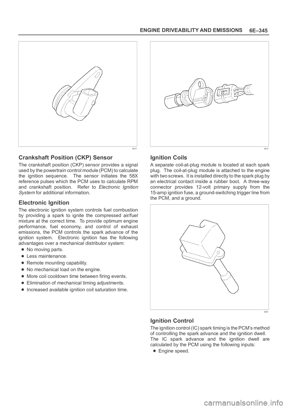 OPEL FRONTERA 1998  Workshop Manual 6E–345 ENGINE DRIVEABILITY AND EMISSIONS
0014
Crankshaft Position (CKP) Sensor
The crankshaft position (CKP) sensor provides a signal
used by the powertrain control module (PCM) to calculate
the  ig