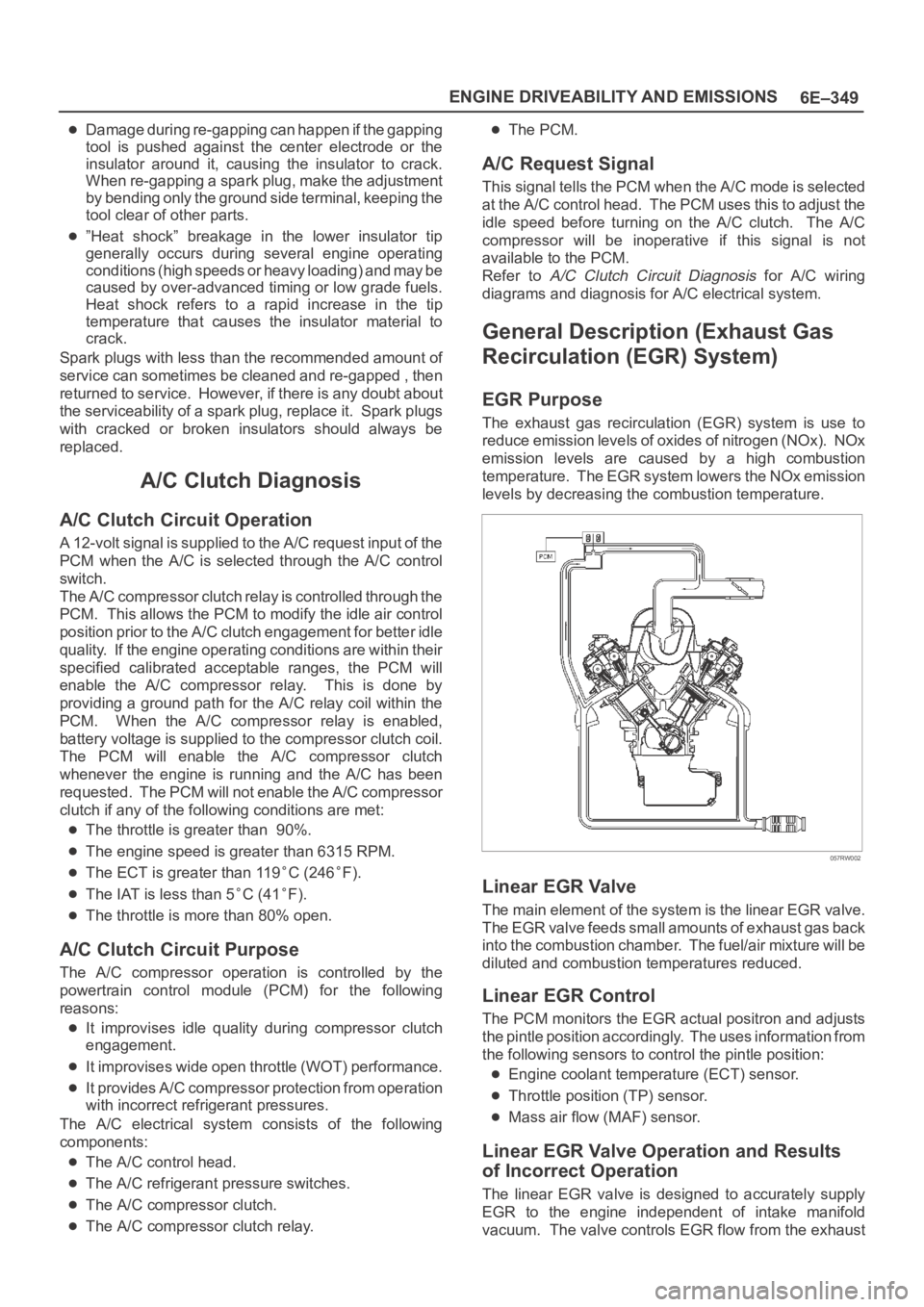 OPEL FRONTERA 1998 Workshop Manual 6E–349 ENGINE DRIVEABILITY AND EMISSIONS
Damage during re-gapping can happen if the gapping
tool is pushed against the center electrode or the
insulator around it, causing the insulator OPEL FRONTERA 1998 Workshop Manual 6E–349 ENGINE DRIVEABILITY AND EMISSIONS
Damage during re-gapping can happen if the gapping
tool is pushed against the center electrode or the
insulator around it, causing the insulator