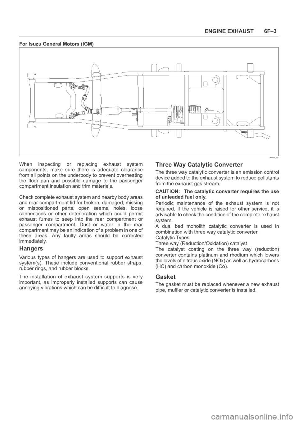 OPEL FRONTERA 1998 Workshop Manual 6F–3 ENGINE EXHAUST
For Isuzu General Motors (IGM)
150RW058
When inspecting or replacing exhaust system
components, make sure there is adequate clearance
from all points on the underbody OPEL FRONTERA 1998 Workshop Manual 6F–3 ENGINE EXHAUST
For Isuzu General Motors (IGM)
150RW058
When inspecting or replacing exhaust system
components, make sure there is adequate clearance
from all points on the underbody