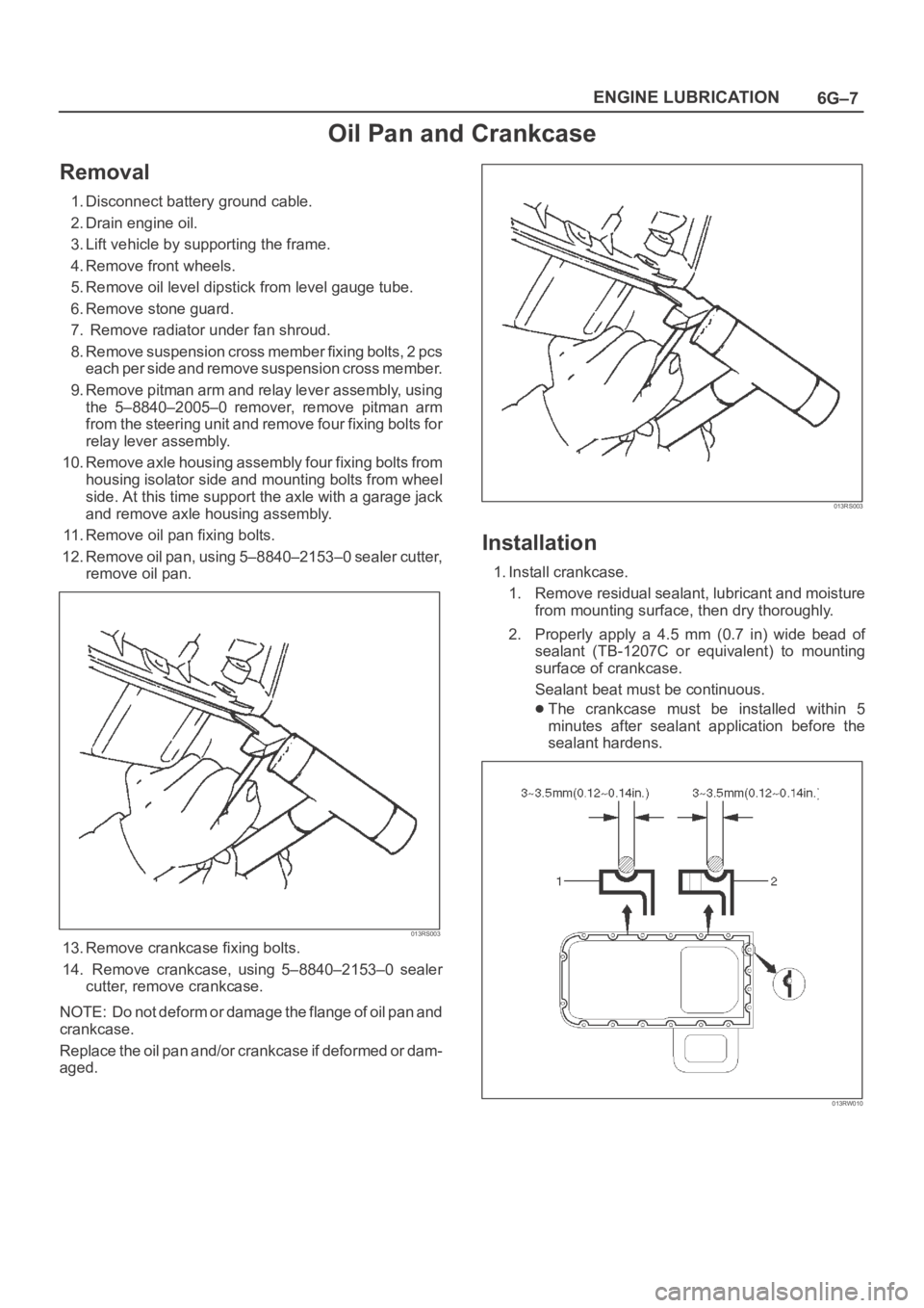 OPEL FRONTERA 1998  Workshop Manual 6G–7 ENGINE LUBRICATION
Oil Pan and Crankcase
Removal
1. Disconnect battery ground cable.
2. Drain engine oil.
3. Lift vehicle by supporting the frame.
4. Remove front wheels.
5. Remove oil level di