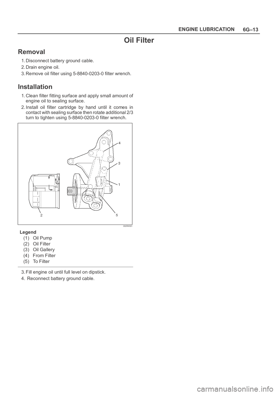 OPEL FRONTERA 1998  Workshop Manual 6G–13 ENGINE LUBRICATION
Oil Filter
Removal
1. Disconnect battery ground cable.
2. Drain engine oil.
3. Remove oil filter using 5-8840-0203-0 filter wrench.
Installation
1. Clean filter fitting surf