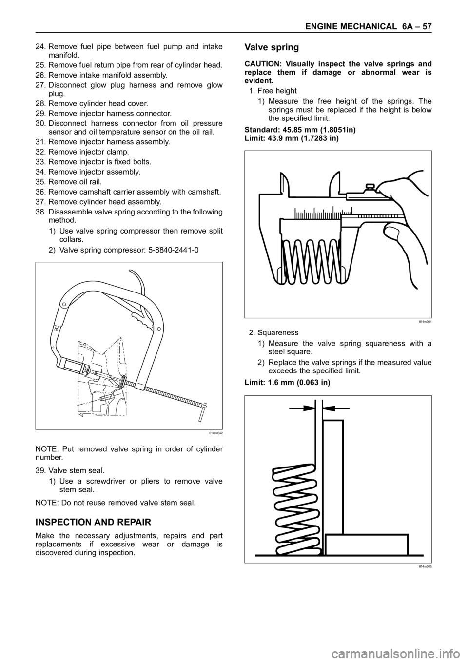 OPEL FRONTERA 1998  Workshop Manual ENGINE MECHANICAL 6A – 57
24. Remove  fuel  pipe  between  fuel  pump  and  intake
manifold.
25. Remove fuel return pipe from rear of cylinder head.
26. Remove intake manifold assembly.
27. Disconne