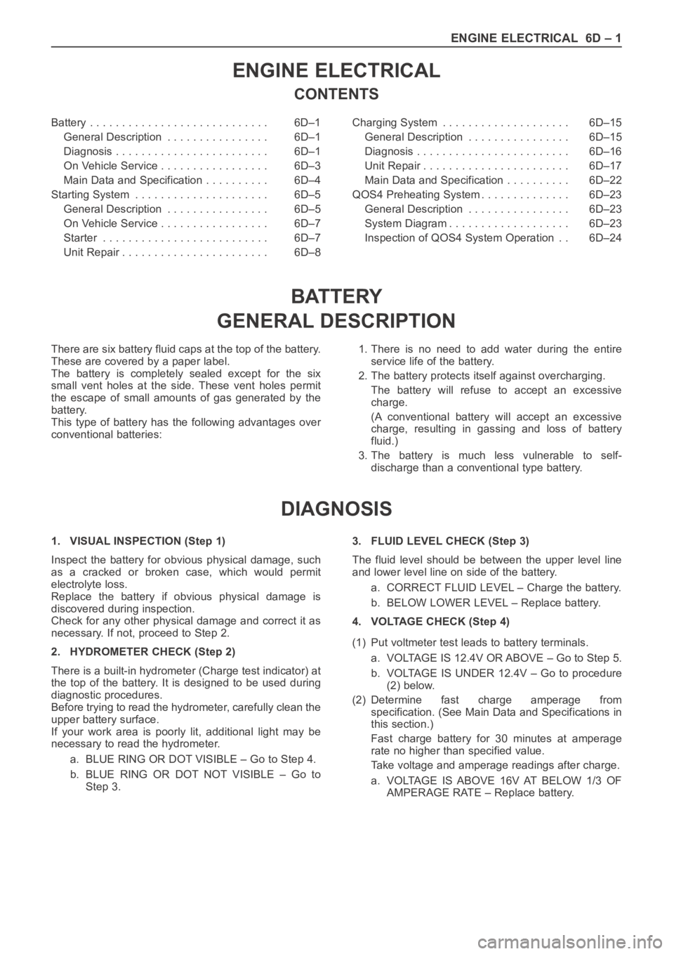 OPEL FRONTERA 1998 Workshop Manual ENGINE ELECTRICAL 6D – 1
ENGINE ELECTRICAL
CONTENTS
Battery . . . . . . . . . . . . . . . . . . . . . . . . . . . . 6D–1
General Description . . . . . . . . . . . . . . . . 6D–1
Diagnosis . . OPEL FRONTERA 1998 Workshop Manual ENGINE ELECTRICAL 6D – 1
ENGINE ELECTRICAL
CONTENTS
Battery . . . . . . . . . . . . . . . . . . . . . . . . . . . . 6D–1
General Description . . . . . . . . . . . . . . . . 6D–1
Diagnosis . .
