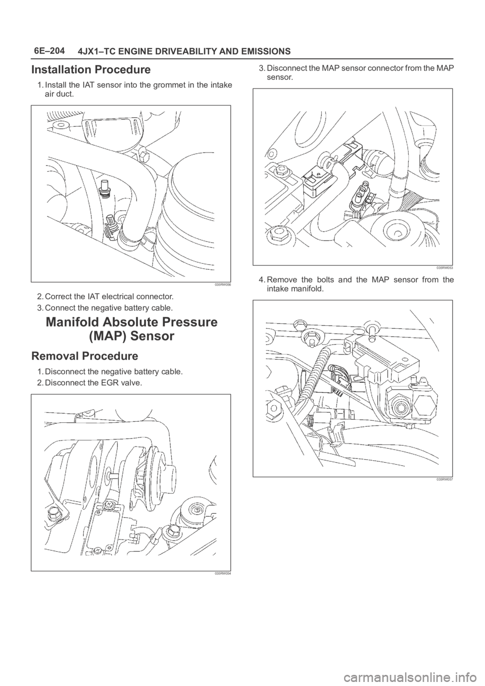 OPEL FRONTERA 1998  Workshop Manual 6E–204
4JX1–TC ENGINE DRIVEABILITY AND EMISSIONS
Installation Procedure
1. Install the IAT sensor into the grommet in the intake
air duct.
035RW056
2. Correct the IAT electrical connector.
3. Conn