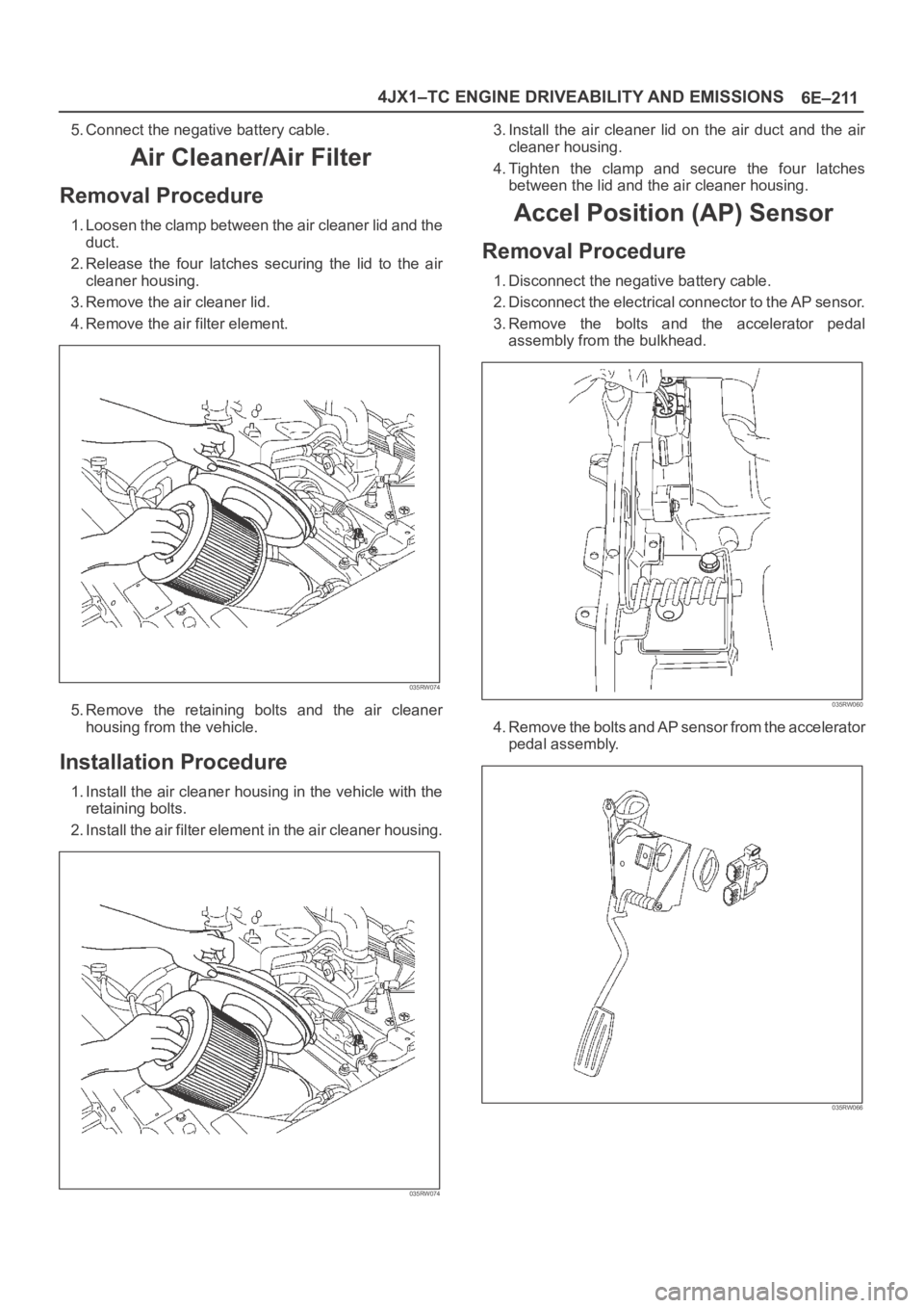 OPEL FRONTERA 1998 Workshop Manual 6E–211 4JX1–TC ENGINE DRIVEABILITY AND EMISSIONS
5. Connect the negative battery cable.
Air Cleaner/Air Filter
Removal Procedure
1. Loosen the clamp between the air cleaner lid and the
duct.
2. Re OPEL FRONTERA 1998 Workshop Manual 6E–211 4JX1–TC ENGINE DRIVEABILITY AND EMISSIONS
5. Connect the negative battery cable.
Air Cleaner/Air Filter
Removal Procedure
1. Loosen the clamp between the air cleaner lid and the
duct.
2. Re