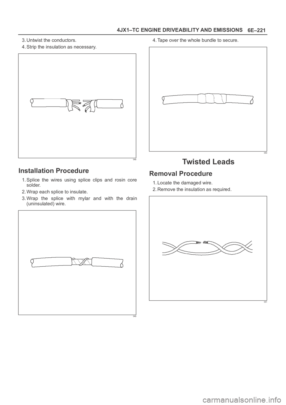 OPEL FRONTERA 1998  Workshop Manual 6E–221 4JX1–TC ENGINE DRIVEABILITY AND EMISSIONS
3. Untwist the conductors.
4. Strip the insulation as necessary.
048
Installation Procedure
1. Splice  the  wires  using  splice  clips  and  rosin