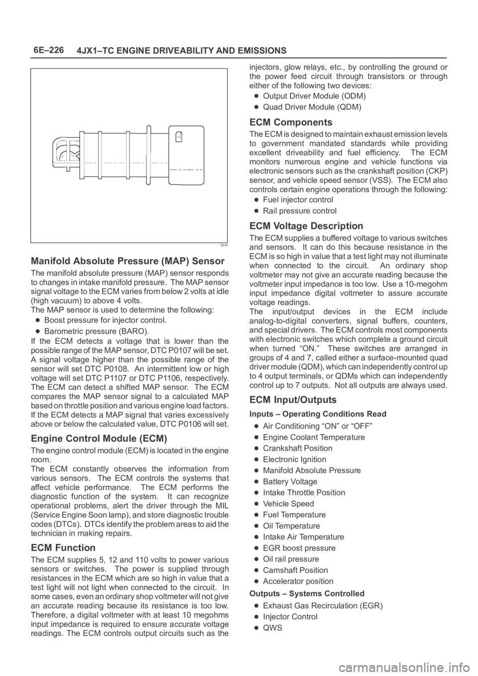 OPEL FRONTERA 1998 Workshop Manual 6E–226
4JX1–TC ENGINE DRIVEABILITY AND EMISSIONS
0018
Manifold Absolute Pressure (MAP) Sensor
The manifold absolute pressure (MAP) sensor responds
to changes in intake manifold pressure. The MAP OPEL FRONTERA 1998 Workshop Manual 6E–226
4JX1–TC ENGINE DRIVEABILITY AND EMISSIONS
0018
Manifold Absolute Pressure (MAP) Sensor
The manifold absolute pressure (MAP) sensor responds
to changes in intake manifold pressure. The MAP