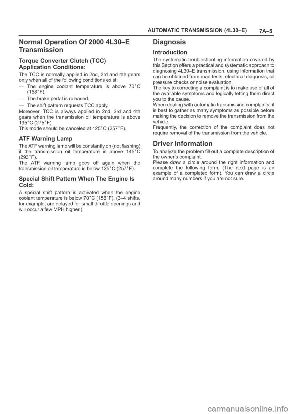 OPEL FRONTERA 1998 Workshop Manual 7A–5 AUTOMATIC TRANSMISSION (4L30–E)
Normal Operation Of 2000 4L30–E
Tr a n s m i s s i o n
Torque Converter Clutch (TCC)
Application Conditions:
The TCC is normally applied in 2nd, 3rd OPEL FRONTERA 1998 Workshop Manual 7A–5 AUTOMATIC TRANSMISSION (4L30–E)
Normal Operation Of 2000 4L30–E
Tr a n s m i s s i o n
Torque Converter Clutch (TCC)
Application Conditions:
The TCC is normally applied in 2nd, 3rd