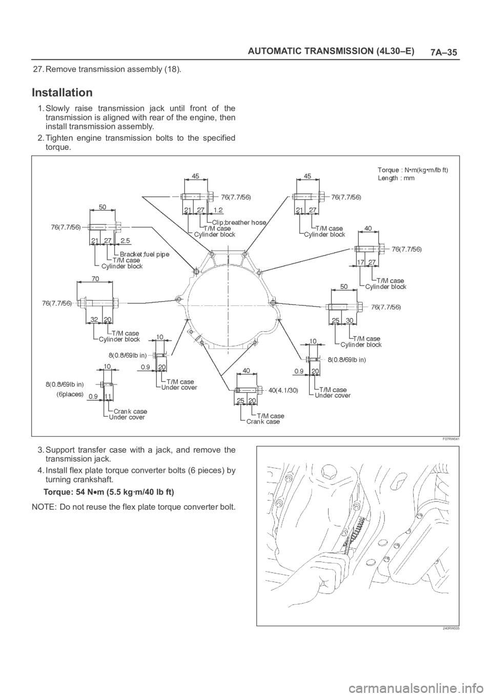 OPEL FRONTERA 1998  Workshop Manual 7A–35 AUTOMATIC TRANSMISSION (4L30–E)
27. Remove transmission assembly (18).
Installation
1. Slowly  raise  transmission  jack  until  front  of  the
transmission is aligned with rear of the engin