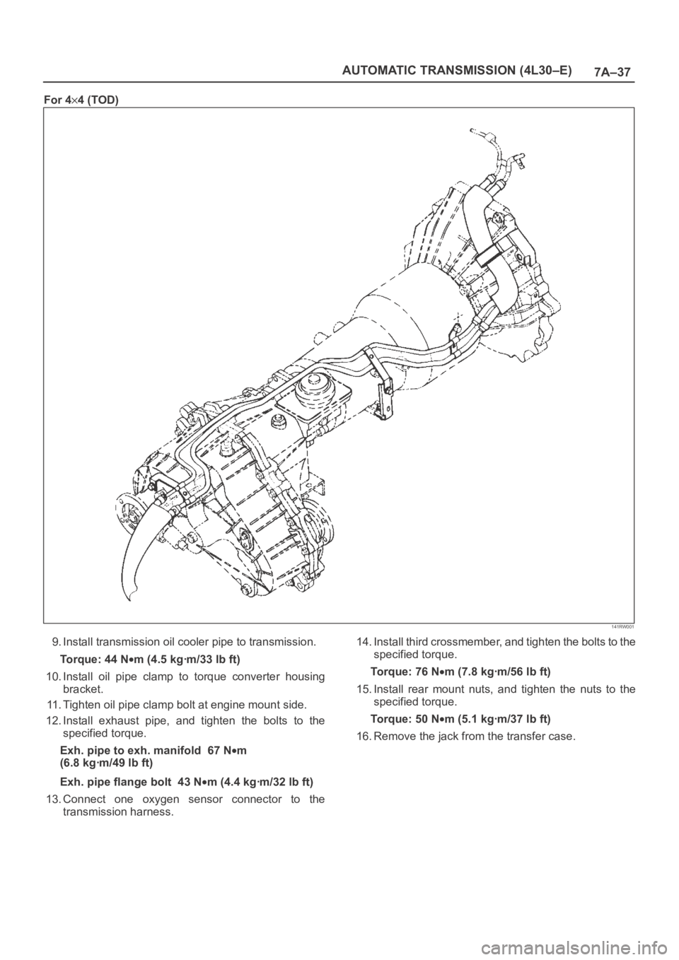 OPEL FRONTERA 1998  Workshop Manual 7A–37 AUTOMATIC TRANSMISSION (4L30–E)
For 44 (TOD)
141RW001
9. Install transmission oil cooler pipe to transmission.
Torque: 44 N
m (4.5 kgꞏm/33 lb ft)
10. Install  oil  pipe  clamp  to  torque 