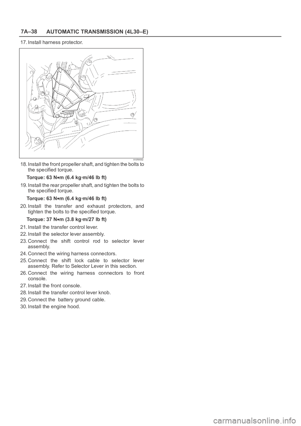 OPEL FRONTERA 1998  Workshop Manual 7A–38
AUTOMATIC TRANSMISSION (4L30–E)
17. Install harness protector.
815RW002
18. Install the front propeller shaft, and tighten the bolts to
the specified torque.
Torque: 63 N
m (6.4 kgꞏm/46 lb