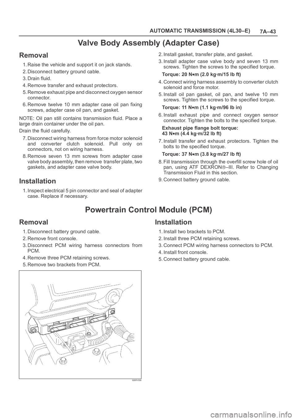 OPEL FRONTERA 1998 Workshop Manual 7A–43 AUTOMATIC TRANSMISSION (4L30–E)
Valve Body Assembly (Adapter Case)
Removal
1. Raise the vehicle and support it on jack stands.
2. Disconnect battery ground cable.
3. Drain fluid.
4. Remove t OPEL FRONTERA 1998 Workshop Manual 7A–43 AUTOMATIC TRANSMISSION (4L30–E)
Valve Body Assembly (Adapter Case)
Removal
1. Raise the vehicle and support it on jack stands.
2. Disconnect battery ground cable.
3. Drain fluid.
4. Remove t
