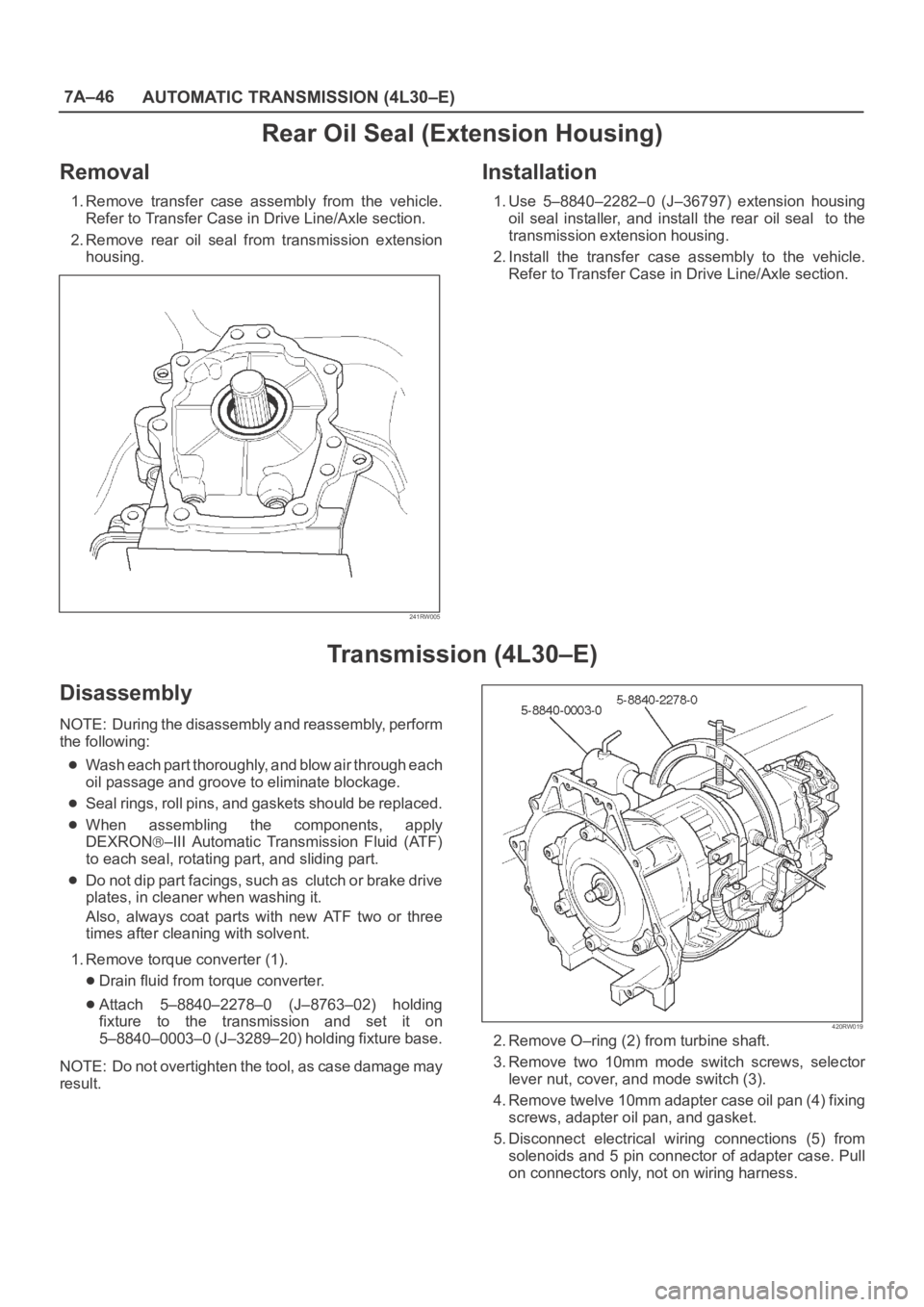 OPEL FRONTERA 1998 Workshop Manual 7A–46
AUTOMATIC TRANSMISSION (4L30–E)
Rear Oil Seal (Extension Housing)
Removal
1. Remove transfer case assembly from the vehicle.
Refer to Transfer Case in Drive Line/Axle section.
2. Remov OPEL FRONTERA 1998 Workshop Manual 7A–46
AUTOMATIC TRANSMISSION (4L30–E)
Rear Oil Seal (Extension Housing)
Removal
1. Remove transfer case assembly from the vehicle.
Refer to Transfer Case in Drive Line/Axle section.
2. Remov