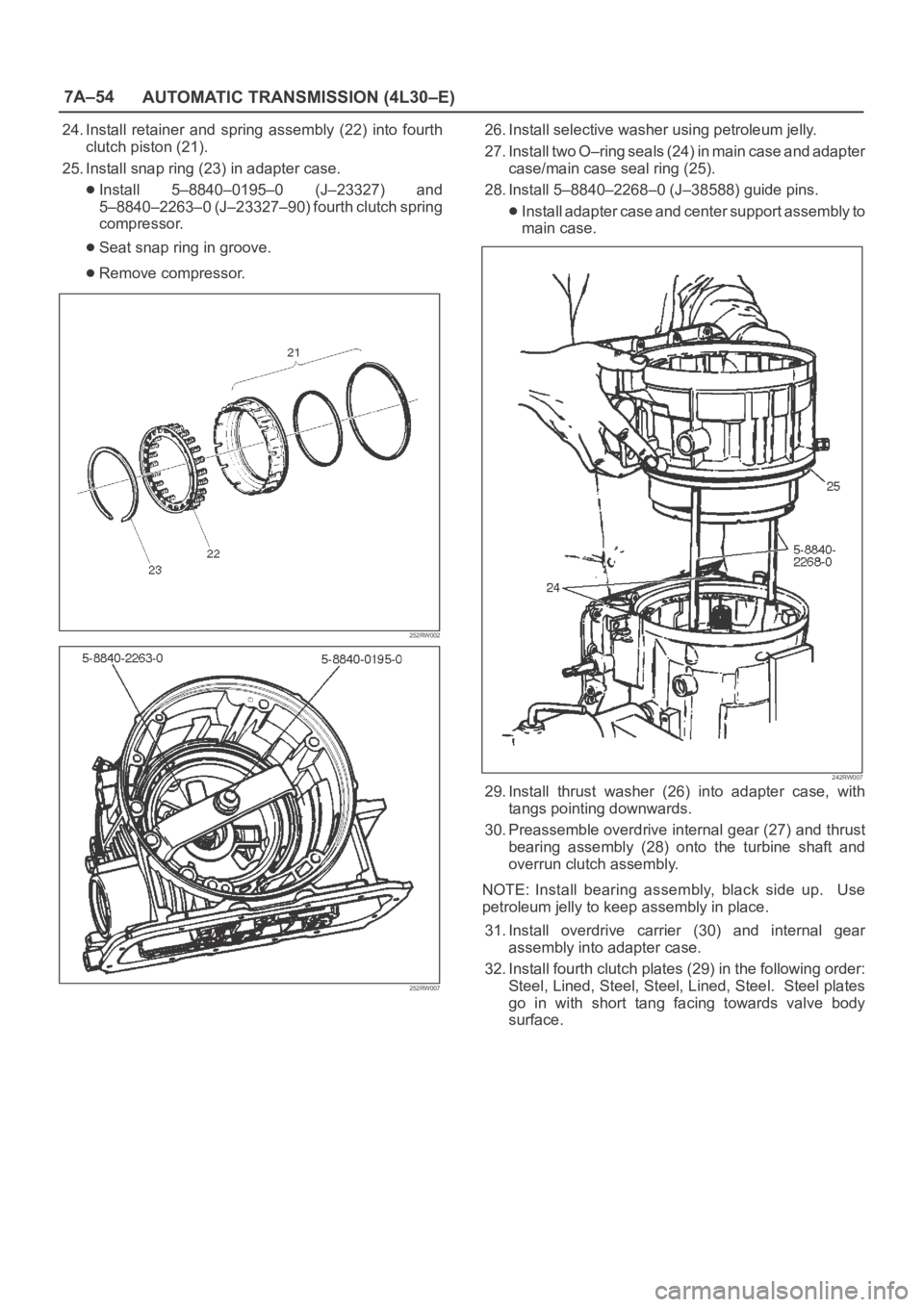 OPEL FRONTERA 1998 Workshop Manual 7A–54
AUTOMATIC TRANSMISSION (4L30–E)
24. Install retainer and spring assembly (22) into fourth
clutch piston (21).
25. Install snap ring (23) in adapter case.
Install 5–8840–0195–0 OPEL FRONTERA 1998 Workshop Manual 7A–54
AUTOMATIC TRANSMISSION (4L30–E)
24. Install retainer and spring assembly (22) into fourth
clutch piston (21).
25. Install snap ring (23) in adapter case.
Install 5–8840–0195–0