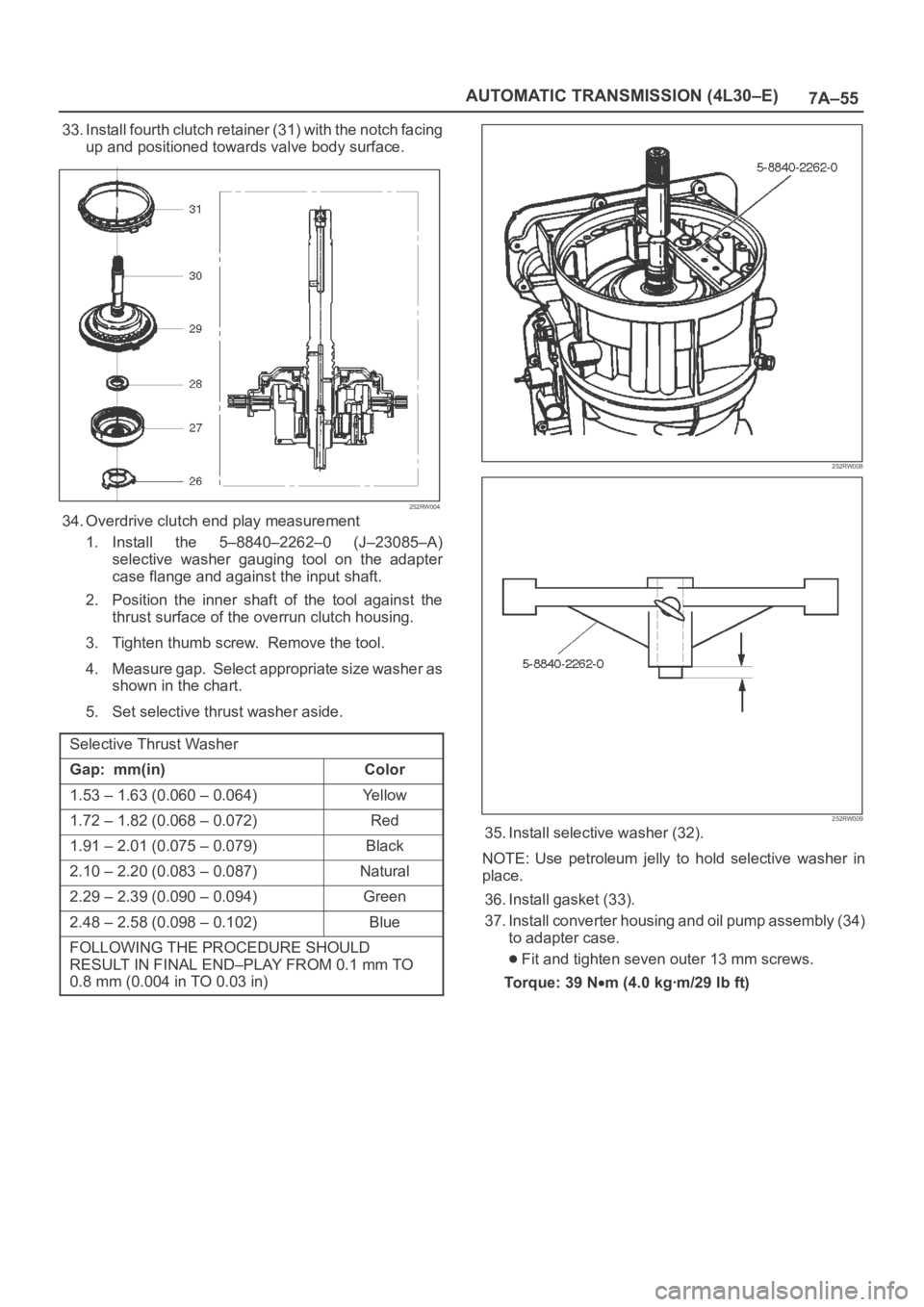 OPEL FRONTERA 1998 Workshop Manual 7A–55 AUTOMATIC TRANSMISSION (4L30–E)
33. Install fourth clutch retainer (31) with the notch facing
up and positioned towards valve body surface.
252RW004
34. Overdrive clutch end play measurement OPEL FRONTERA 1998 Workshop Manual 7A–55 AUTOMATIC TRANSMISSION (4L30–E)
33. Install fourth clutch retainer (31) with the notch facing
up and positioned towards valve body surface.
252RW004
34. Overdrive clutch end play measurement