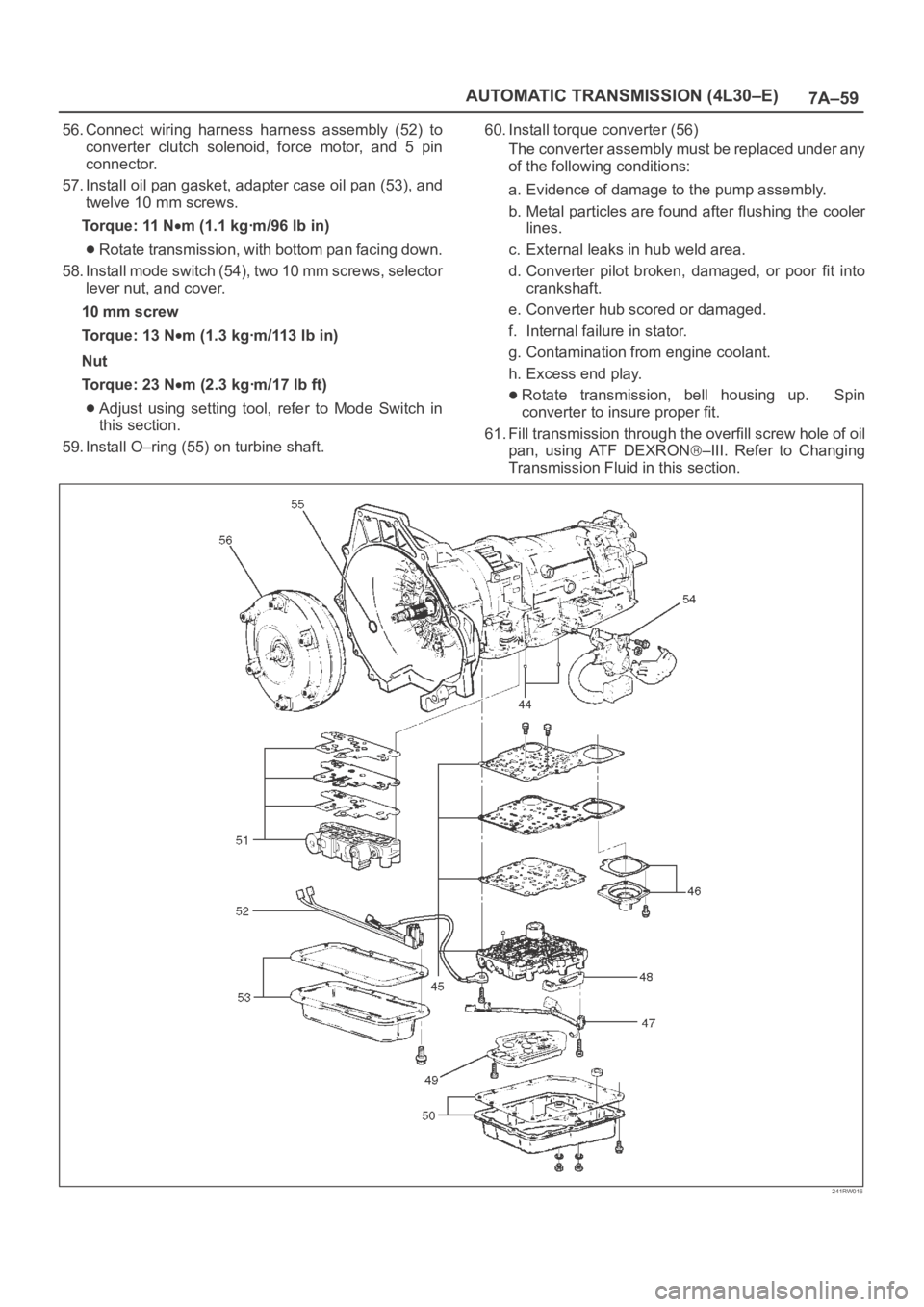 OPEL FRONTERA 1998 Workshop Manual 7A–59 AUTOMATIC TRANSMISSION (4L30–E)
56. Connect wiring harness harness assembly (52) to
converter clutch solenoid, force motor, and 5 pin
connector.
57. Install oil pan gasket, adap OPEL FRONTERA 1998 Workshop Manual 7A–59 AUTOMATIC TRANSMISSION (4L30–E)
56. Connect wiring harness harness assembly (52) to
converter clutch solenoid, force motor, and 5 pin
connector.
57. Install oil pan gasket, adap