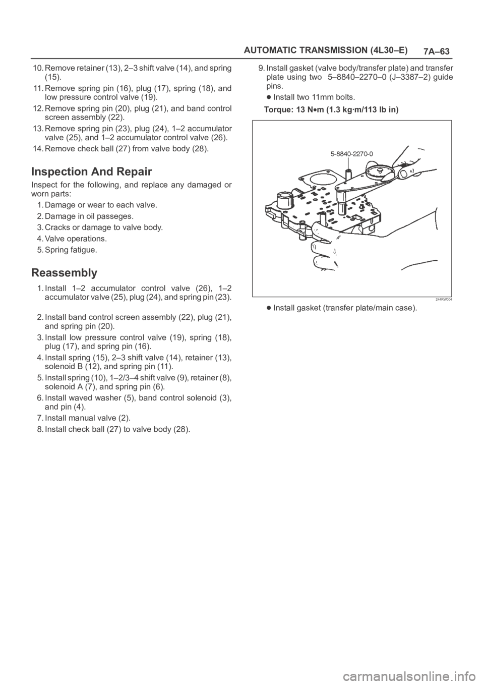 OPEL FRONTERA 1998 Workshop Manual 7A–63 AUTOMATIC TRANSMISSION (4L30–E)
10. Remove retainer (13), 2–3 shift valve (14), and spring
(15).
11. Remove spring pin (16), plug (17), spring (18), and
low pressure control valve OPEL FRONTERA 1998 Workshop Manual 7A–63 AUTOMATIC TRANSMISSION (4L30–E)
10. Remove retainer (13), 2–3 shift valve (14), and spring
(15).
11. Remove spring pin (16), plug (17), spring (18), and
low pressure control valve