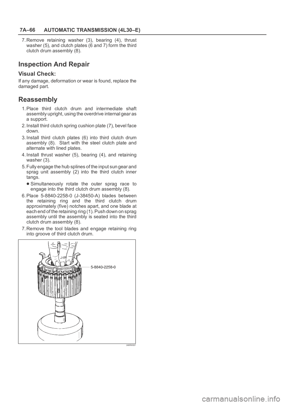 OPEL FRONTERA 1998 Workshop Manual 7A–66
AUTOMATIC TRANSMISSION (4L30–E)
7. Remove retaining washer (3), bearing (4), thrust
washer (5), and clutch plates (6 and 7) form the third
clutch drum assembly (8).
Inspection And Repa OPEL FRONTERA 1998 Workshop Manual 7A–66
AUTOMATIC TRANSMISSION (4L30–E)
7. Remove retaining washer (3), bearing (4), thrust
washer (5), and clutch plates (6 and 7) form the third
clutch drum assembly (8).
Inspection And Repa