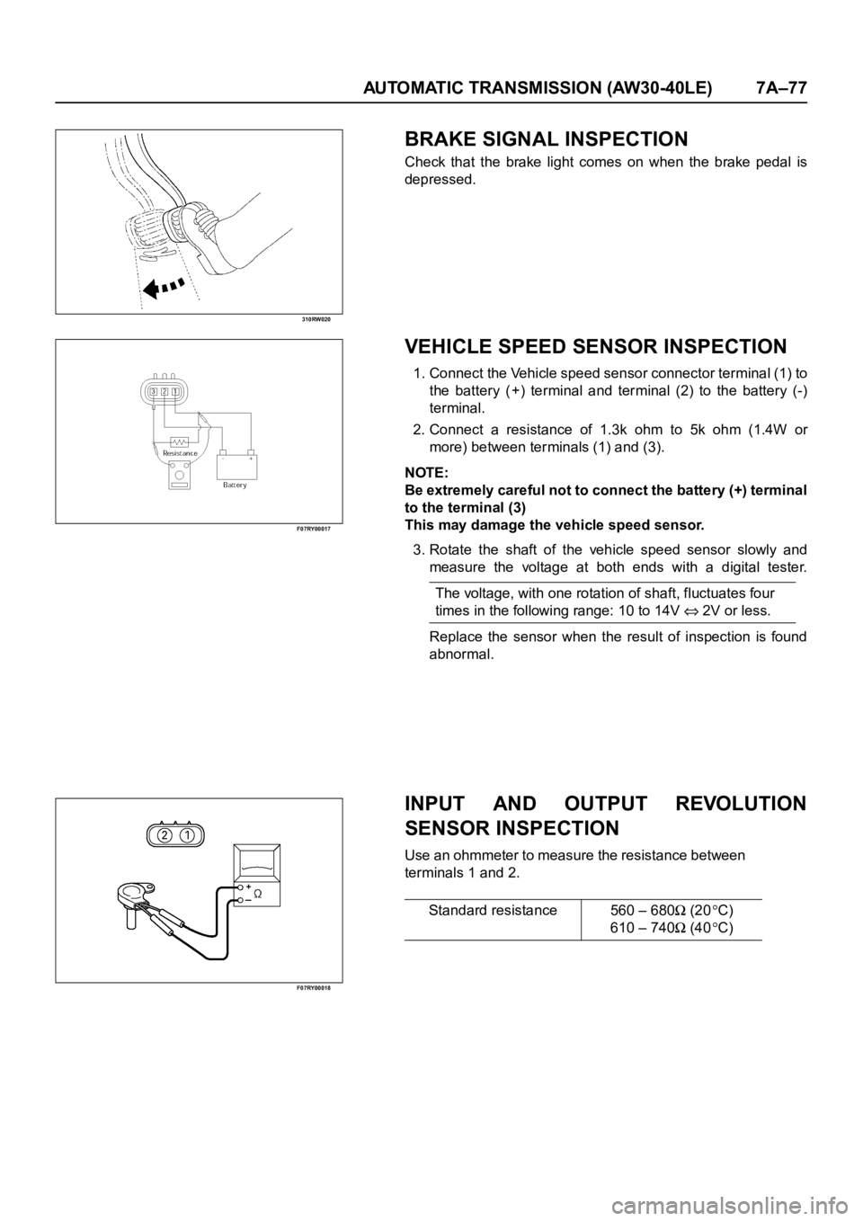 OPEL FRONTERA 1998 Workshop Manual AUTOMATIC TRANSMISSION (AW30-40LE) 7A–77
310RW020
F07RY00017
F07RY00018
BRAKE SIGNAL INSPECTION
Check that the brake light comes on when the brake pedal is
depressed.
VEHICLE SPEED SENSOR OPEL FRONTERA 1998 Workshop Manual AUTOMATIC TRANSMISSION (AW30-40LE) 7A–77
310RW020
F07RY00017
F07RY00018
BRAKE SIGNAL INSPECTION
Check that the brake light comes on when the brake pedal is
depressed.
VEHICLE SPEED SENSOR