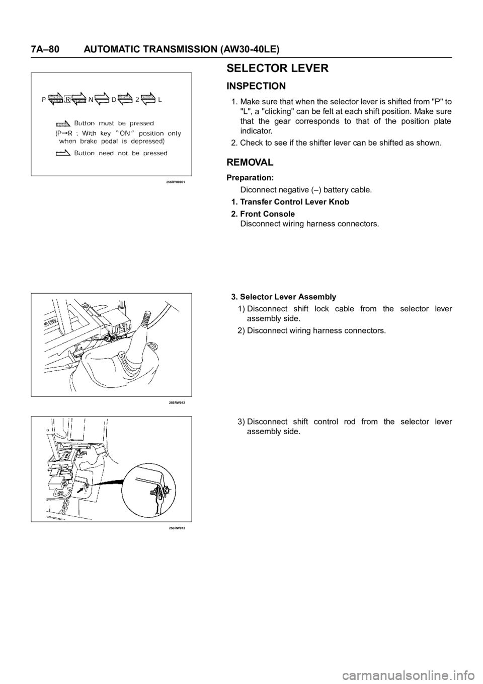 OPEL FRONTERA 1998  Workshop Manual 7A–80 AUTOMATIC TRANSMISSION (AW30-40LE)
256RY00001
256RW012
256RW013
SELECTOR LEVER
INSPECTION
1. Make sure that when the selector lever is shifted from "P" to
"L", a "clicking&