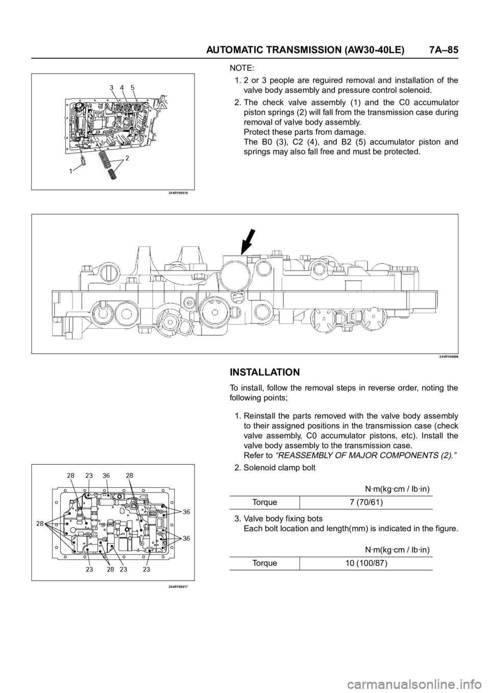 OPEL FRONTERA 1998 Workshop Manual AUTOMATIC TRANSMISSION (AW30-40LE) 7A–85
244RY00018
244RY00017
NOTE:
1. 2 or 3 people are reguired removal and installation of the
valve body assembly and pressure control solenoid.
2. The OPEL FRONTERA 1998 Workshop Manual AUTOMATIC TRANSMISSION (AW30-40LE) 7A–85
244RY00018
244RY00017
NOTE:
1. 2 or 3 people are reguired removal and installation of the
valve body assembly and pressure control solenoid.
2. The