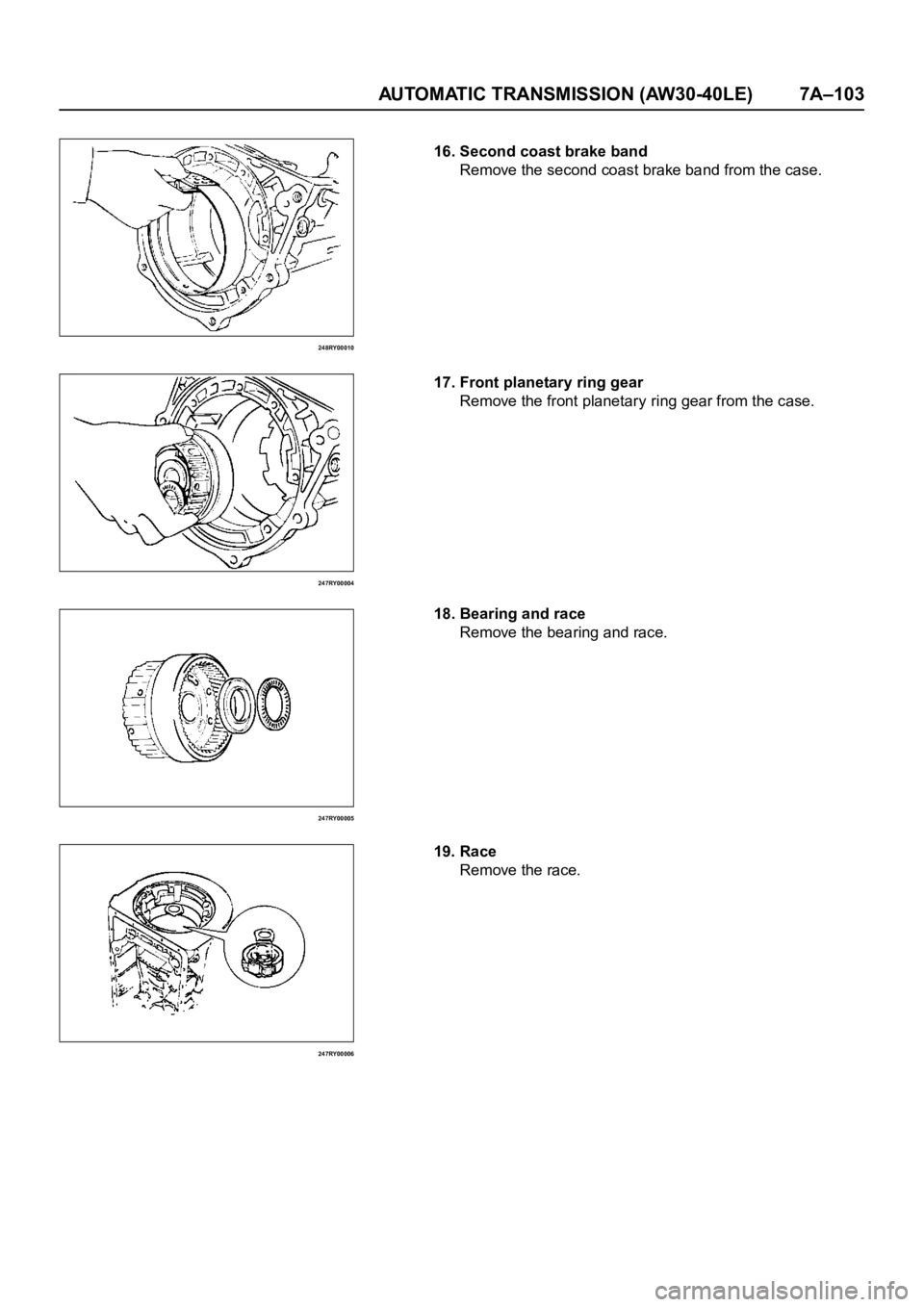 OPEL FRONTERA 1998  Workshop Manual AUTOMATIC TRANSMISSION (AW30-40LE) 7A–103
248RY00010
247RY00004
247RY00005
247RY00006
16. Second coast brake band
Remove the second coast brake band from the case.
17. Front planetary ring gear
Remo