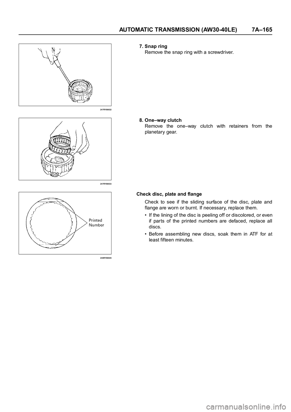 OPEL FRONTERA 1998  Workshop Manual AUTOMATIC TRANSMISSION (AW30-40LE) 7A–165
247RY00032
247RY00033
248RY00045
7. Snap ring
Remove the snap ring with a screwdriver.
8. One–way clutch
Remove  the  one–way  clutch  with  retainers  