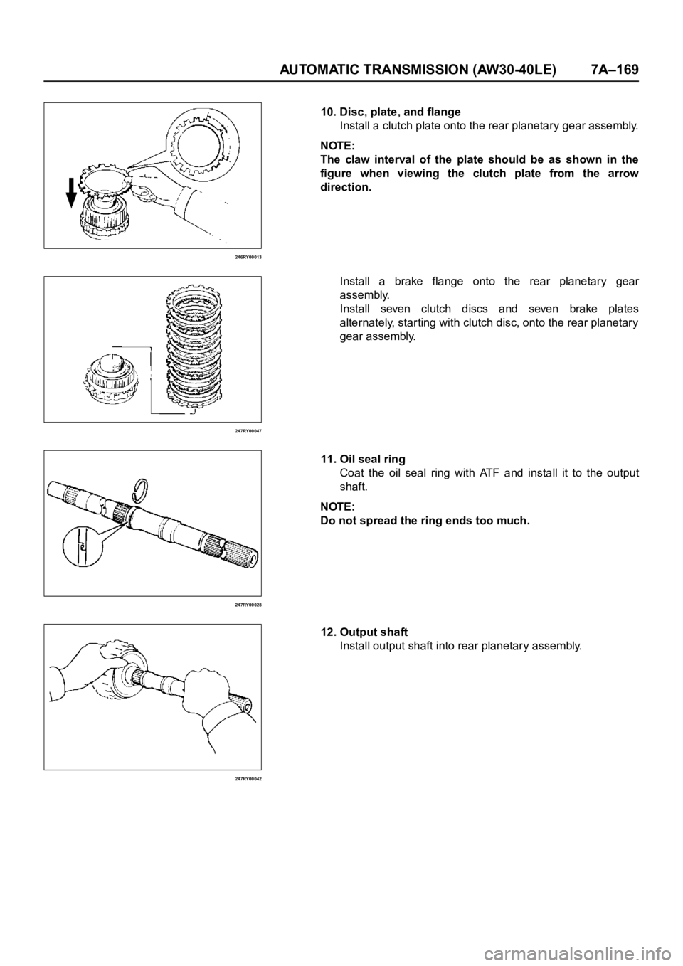 OPEL FRONTERA 1998  Workshop Manual AUTOMATIC TRANSMISSION (AW30-40LE) 7A–169
246RY00013
247RY00047
247RY00028
247RY00042
10. Disc, plate, and flange
Install a clutch plate onto the rear planetary gear assembly.
NOTE:  
The claw inter