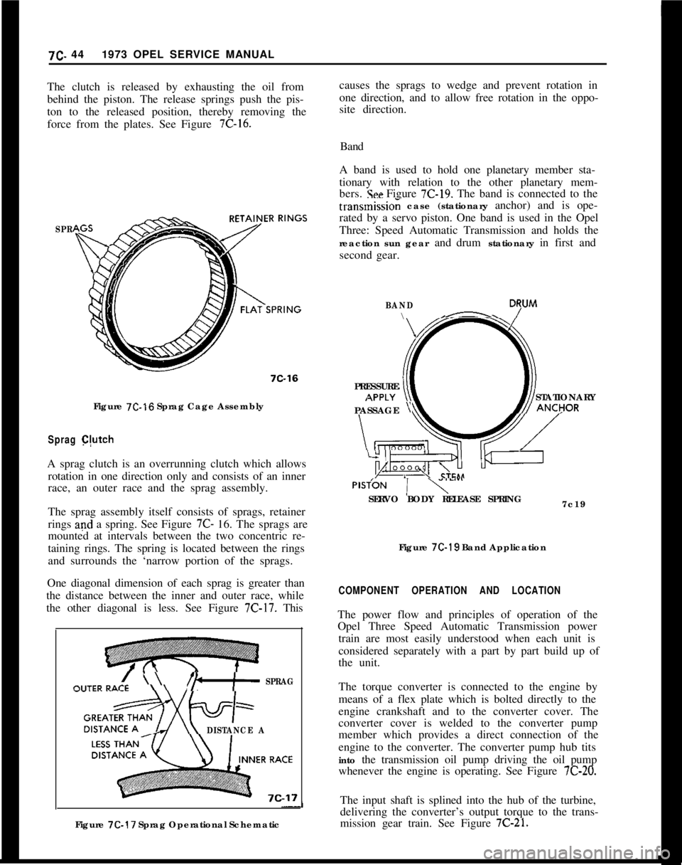 OPEL MANTA 1973 Service Manual causes the sprags to wedge and prevent rotation in
one direction, and to allow free rotation in the oppo-
site direction.7C. 441973 OPEL SERVICE MANUAL
The clutch is released by exhausting the oil fro OPEL MANTA 1973 Service Manual causes the sprags to wedge and prevent rotation in
one direction, and to allow free rotation in the oppo-
site direction.7C. 441973 OPEL SERVICE MANUAL
The clutch is released by exhausting the oil fro