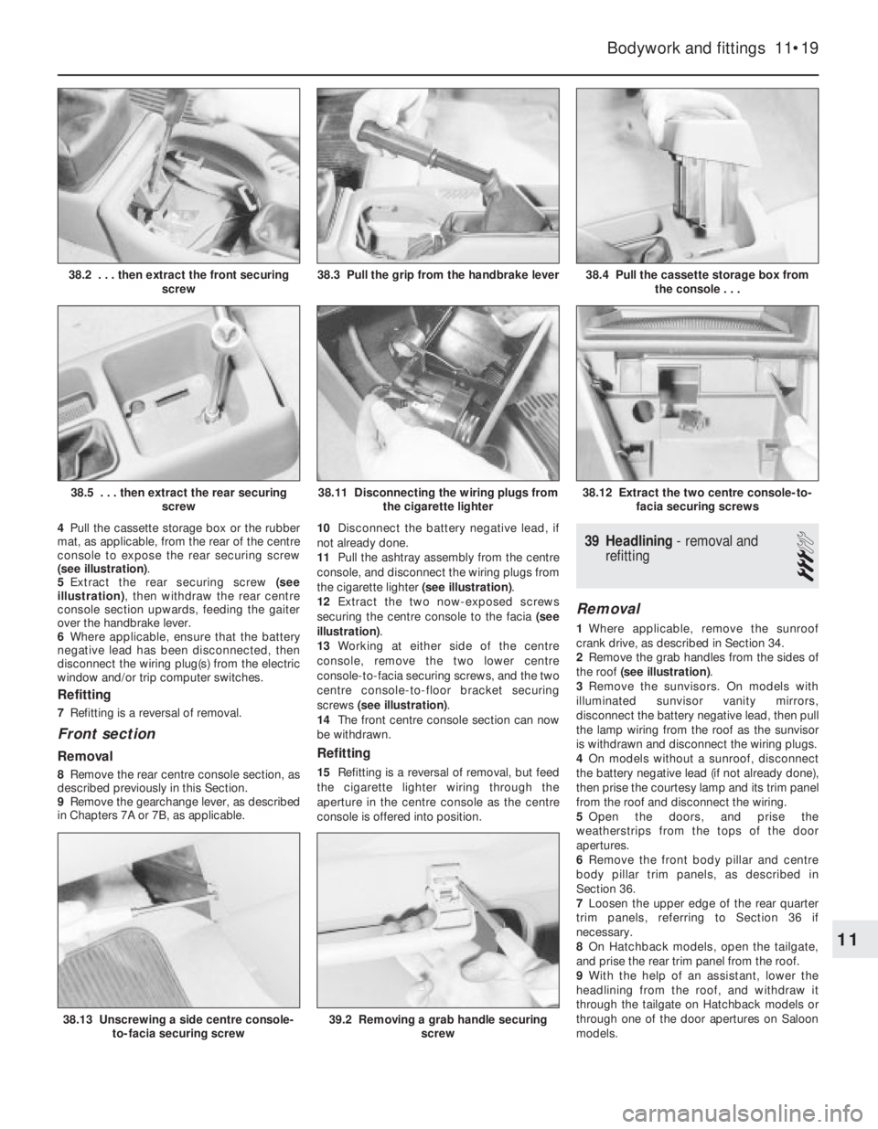 OPEL VECTRA 1988 Service Repair Manual 4Pull the cassette storage box or the rubber
mat, as applicable, from the rear of the centre
console to expose the rear securing screw
(see illustration).
5Extract the rear securing screw (see
illust OPEL VECTRA 1988 Service Repair Manual 4Pull the cassette storage box or the rubber
mat, as applicable, from the rear of the centre
console to expose the rear securing screw
(see illustration).
5Extract the rear securing screw (see
illust