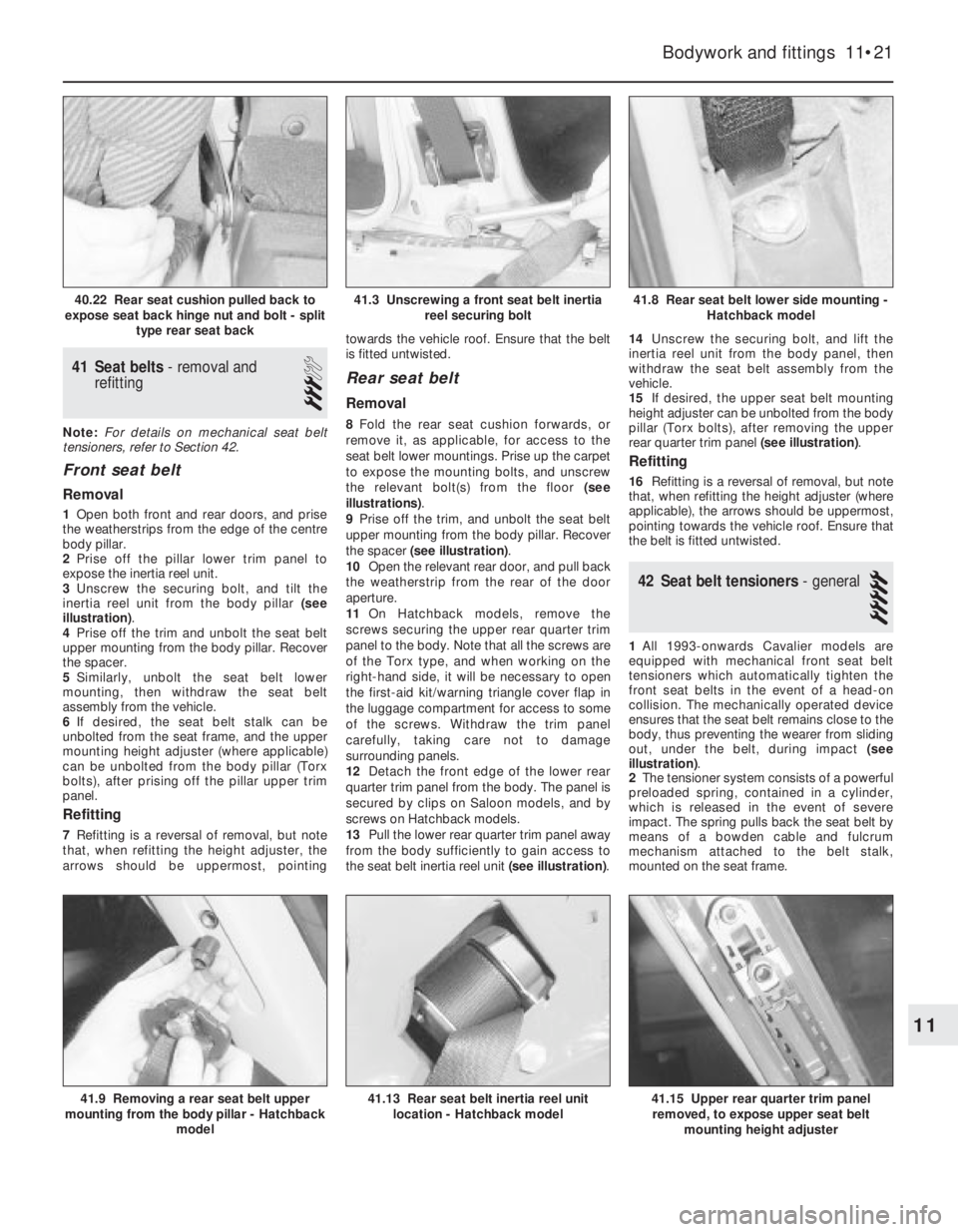 OPEL VECTRA 1988 Service Repair Manual 41Seat belts - removal and
refitting
3
Note: For details on mechanical seat belt
tensioners, refer to Section 42.
Front seat belt
Removal
1Open both front and rear doors, and prise
the weatherstrips f OPEL VECTRA 1988 Service Repair Manual 41Seat belts - removal and
refitting
3
Note: For details on mechanical seat belt
tensioners, refer to Section 42.
Front seat belt
Removal
1Open both front and rear doors, and prise
the weatherstrips f