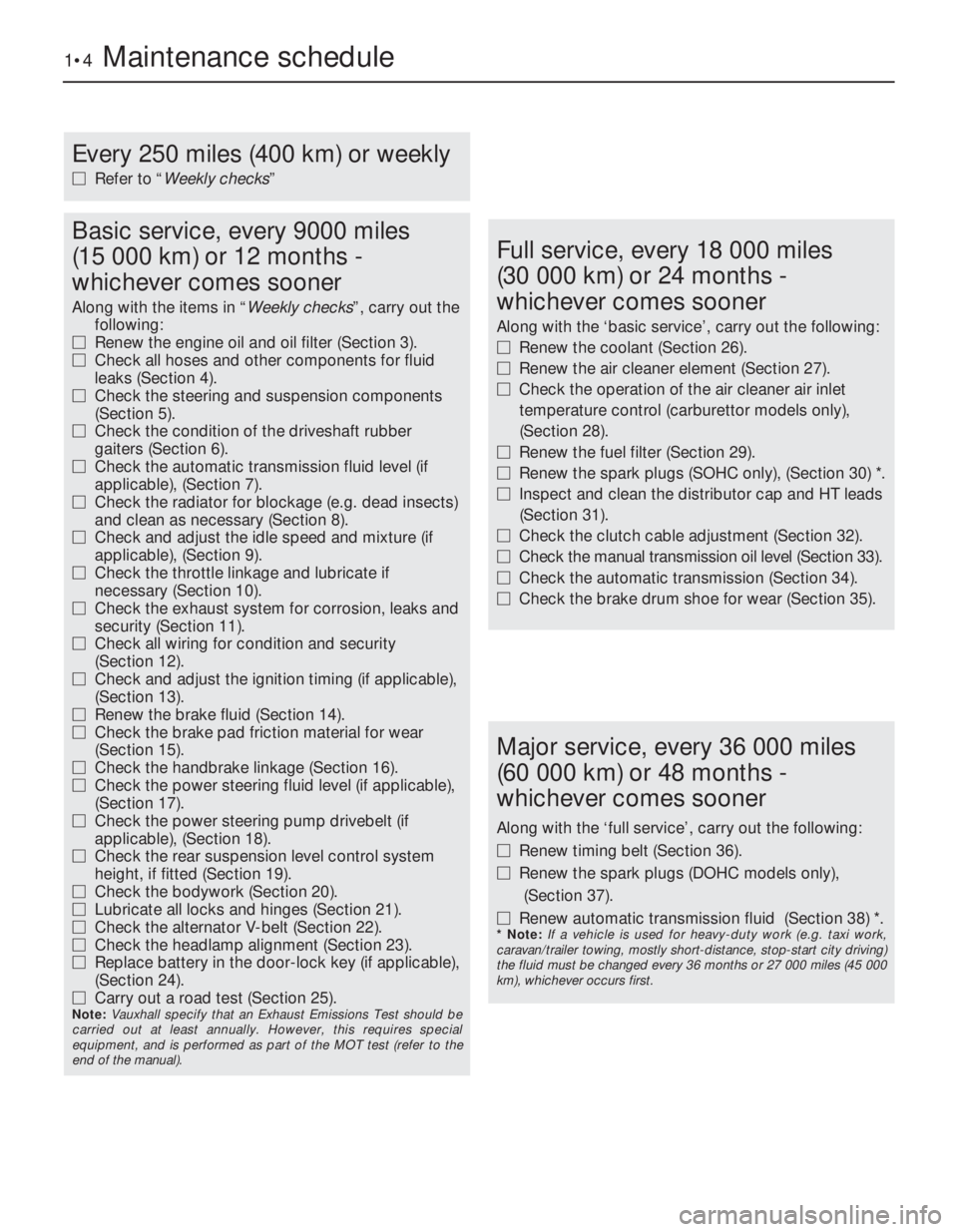 OPEL VECTRA 1988 Service Repair Manual 1•4Maintenance schedule
Every 250 miles (400 km) or weekly
MRefer to “Weekly checks”
Basic service, every 9000 miles
(15 000 km) or 12 months -
whichever comes sooner
Along with the items in OPEL VECTRA 1988 Service Repair Manual 1•4Maintenance schedule
Every 250 miles (400 km) or weekly
MRefer to “Weekly checks”
Basic service, every 9000 miles
(15 000 km) or 12 months -
whichever comes sooner
Along with the items in
