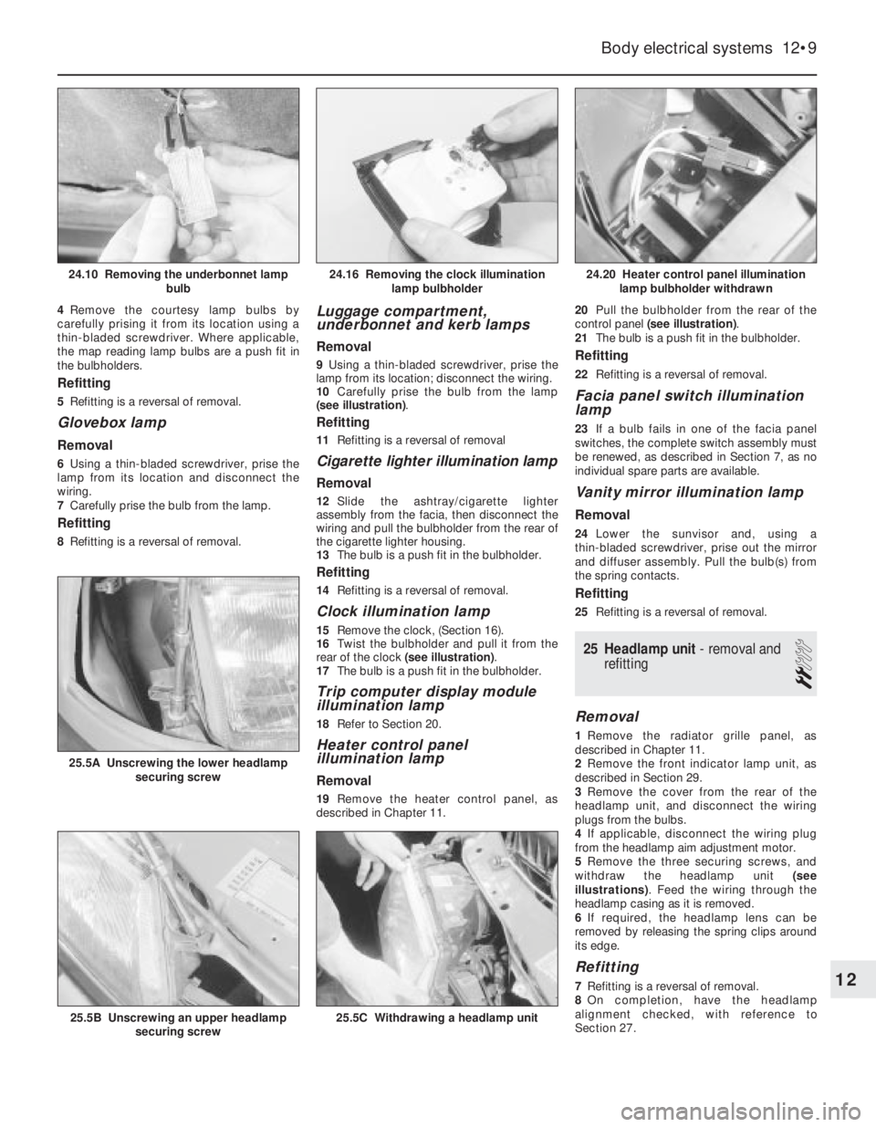 OPEL VECTRA 1988 Service Repair Manual 4Remove the courtesy lamp bulbs by
carefully prising it from its location using a
thin-bladed screwdriver. Where applicable,
the map reading lamp bulbs are a push fit in
the bulbholders.
Refitting
5R OPEL VECTRA 1988 Service Repair Manual 4Remove the courtesy lamp bulbs by
carefully prising it from its location using a
thin-bladed screwdriver. Where applicable,
the map reading lamp bulbs are a push fit in
the bulbholders.
Refitting
5R