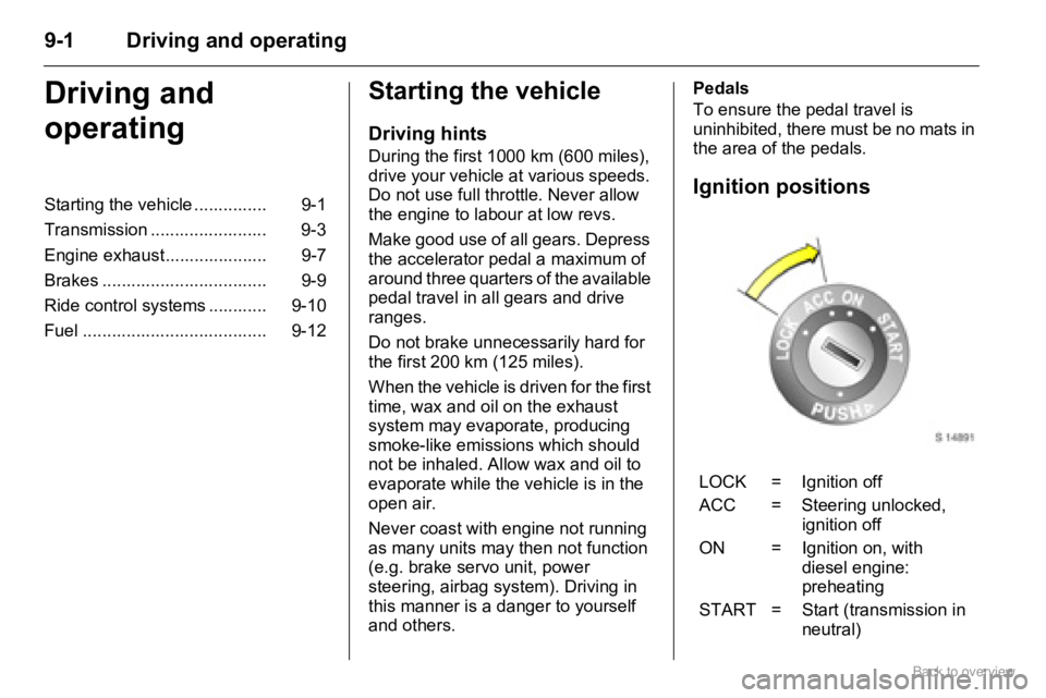 OPEL AGILA 2009 Owners Manual 9-1 Driving and operating
Driving and
operatingStarting the vehicle
Driving hints
During the first 1000 km (600 miles),
drive your vehicle at various speeds.
Do not use full throttle. Never allow
OPEL AGILA 2009 Owners Manual 9-1 Driving and operating
Driving and
operatingStarting the vehicle
Driving hints
During the first 1000 km (600 miles),
drive your vehicle at various speeds.
Do not use full throttle. Never allow
