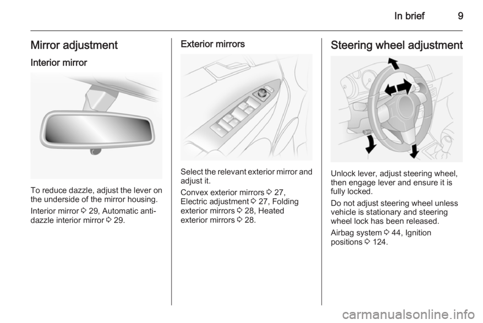 OPEL ANTARA 2014  Owners Manual In brief9Mirror adjustment
Interior mirror
To reduce dazzle, adjust the lever on the underside of the mirror housing.
Interior mirror  3 29, Automatic anti-
dazzle interior mirror  3 29.
Exterior mirr