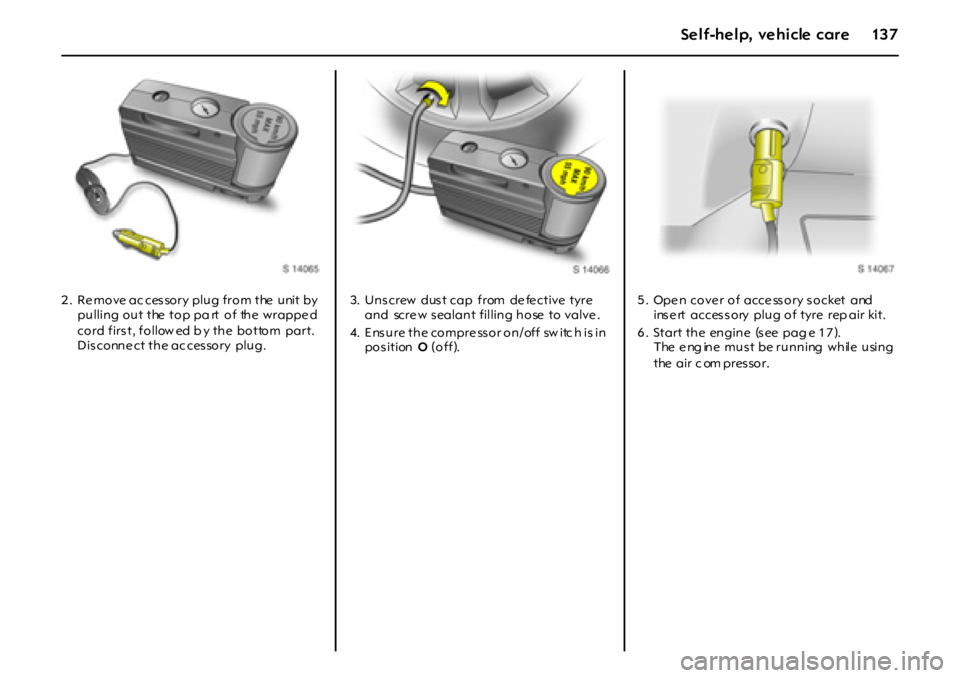 OPEL GT 2011  Owners Manual 13 7Self-help, vehicle care
2 . Re move  ac ces sory plug from the  unit by 
pulling out the  top pa rt  of  the  wrappe d 
cord first, follow ed b y the  bottom  part. 
Dis conne ct the ac ces sory  