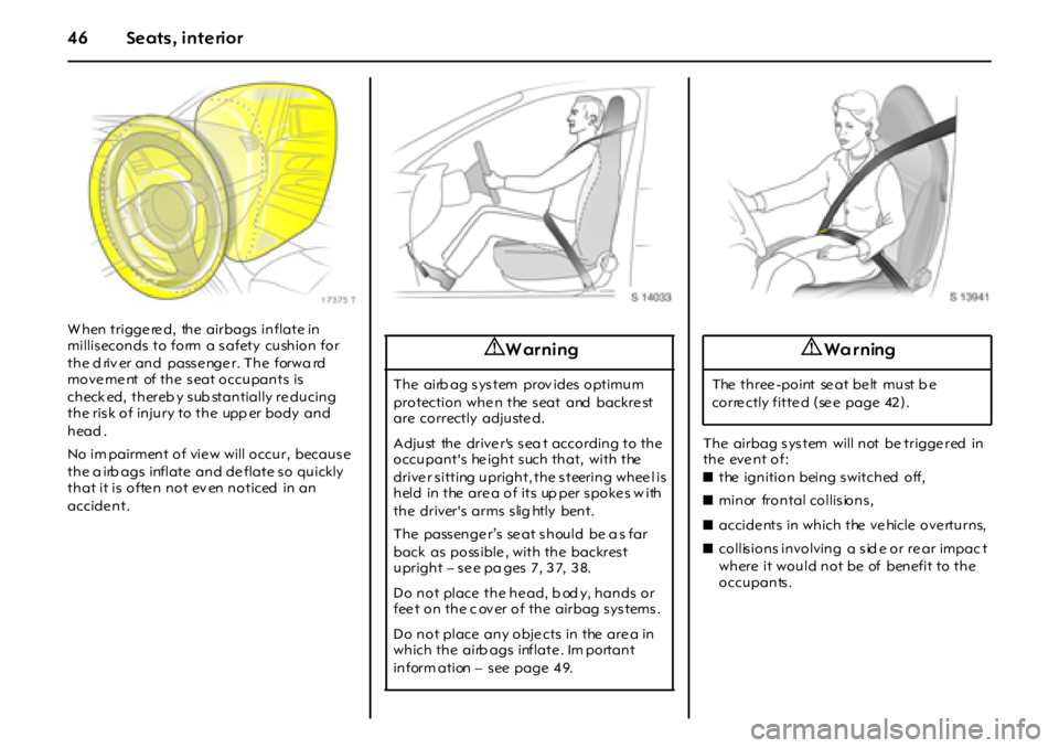 OPEL GT 2011 Owners Manual 46 Seats, interior
W hen trigge re d, the airbags inflate in
millis econds to form a s afety cushion for
the d riv er and pass e nge r. The forwa rd
move me nt of the s eat occupants is OPEL GT 2011 Owners Manual 46 Seats, interior
W hen trigge re d, the airbags inflate in
millis econds to form a s afety cushion for
the d riv er and pass e nge r. The forwa rd
move me nt of the s eat occupants is
