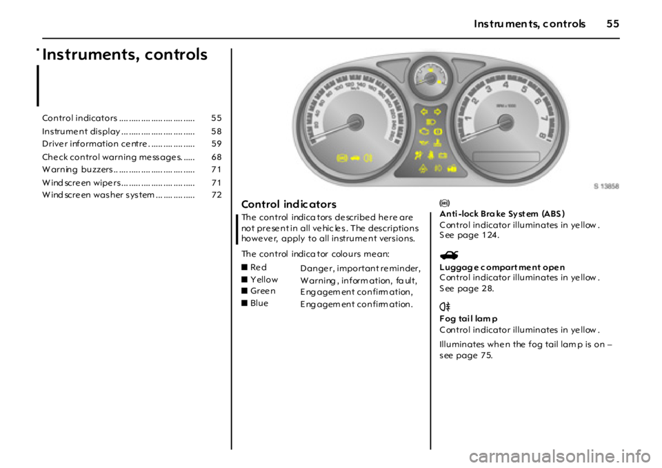 OPEL GT 2011  Owners Manual 55Instru men ts, c ontrols
Instruments, controls
Co n tro l in dicato rs .... ..... .... ..... .... .... .....   5 5
In s tru me n t dis play ... ..... .... ..... .... .... .....   5 8
D rive r inf o 